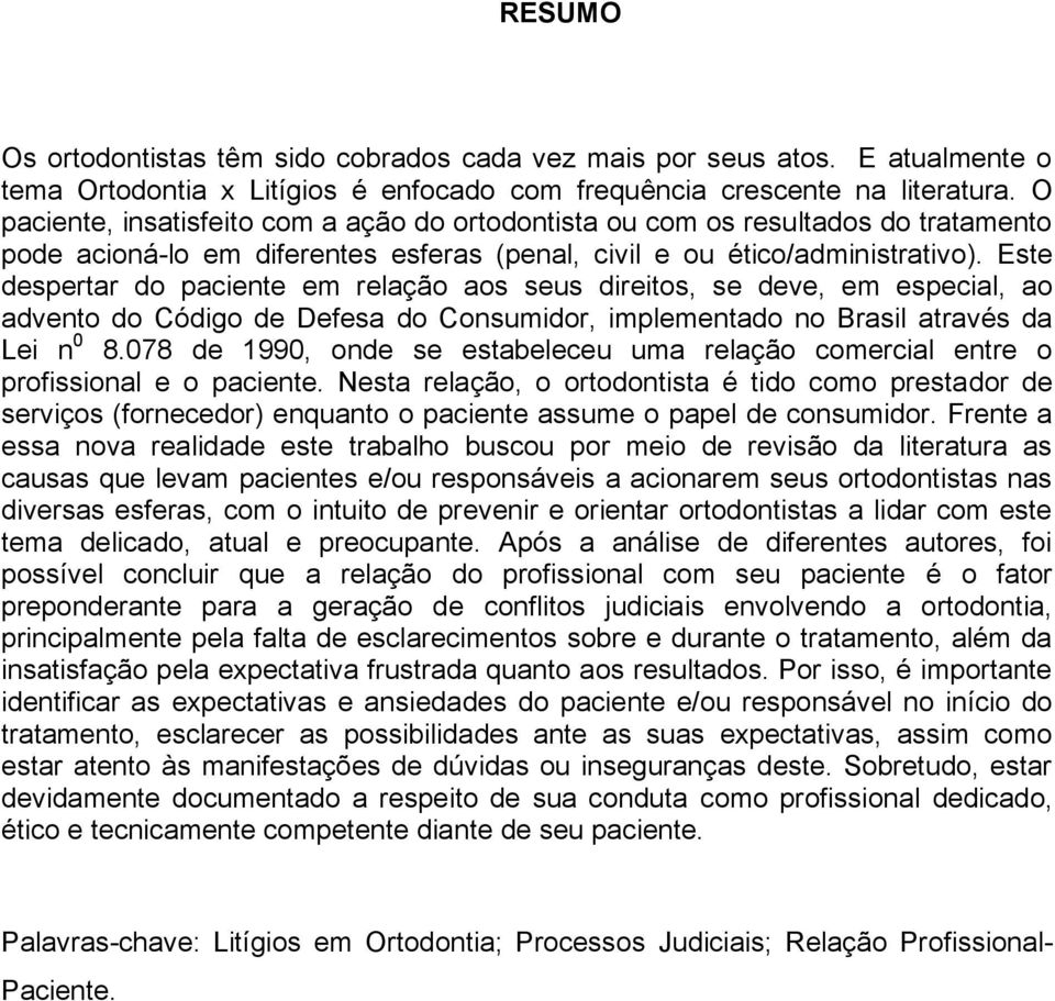 Este despertar do paciente em relação aos seus direitos, se deve, em especial, ao advento do Código de Defesa do Consumidor, implementado no Brasil através da Lei n 0 8.