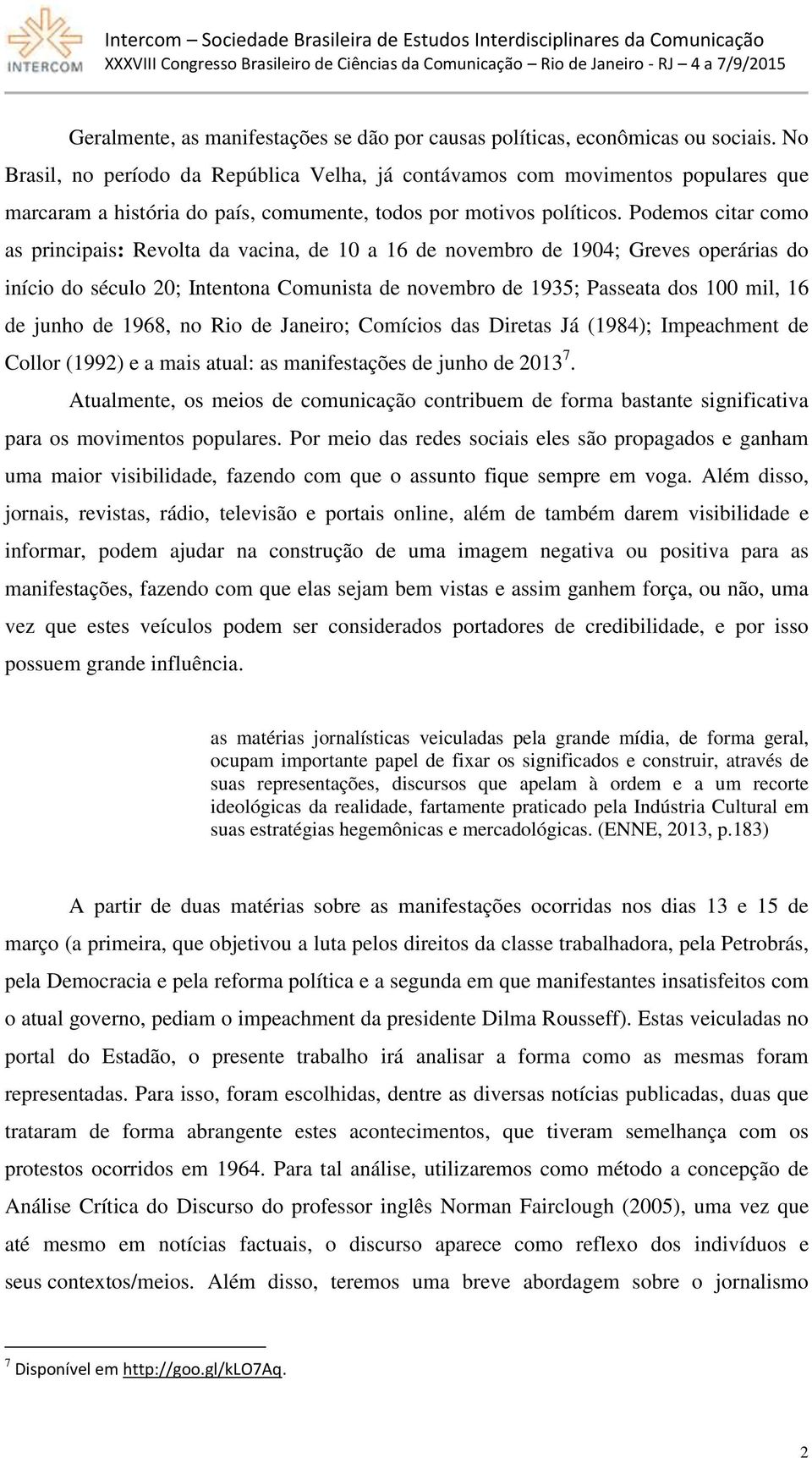 Podemos citar como as principais: Revolta da vacina, de 10 a 16 de novembro de 1904; Greves operárias do início do século 20; Intentona Comunista de novembro de 1935; Passeata dos 100 mil, 16 de