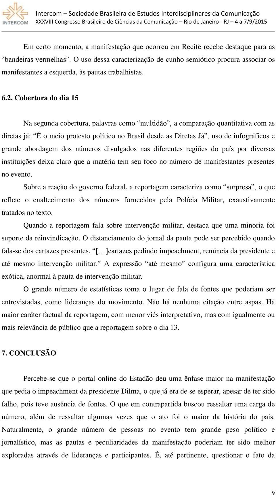 Cobertura do dia 15 Na segunda cobertura, palavras como multidão, a comparação quantitativa com as diretas já: É o meio protesto político no Brasil desde as Diretas Já, uso de infográficos e grande