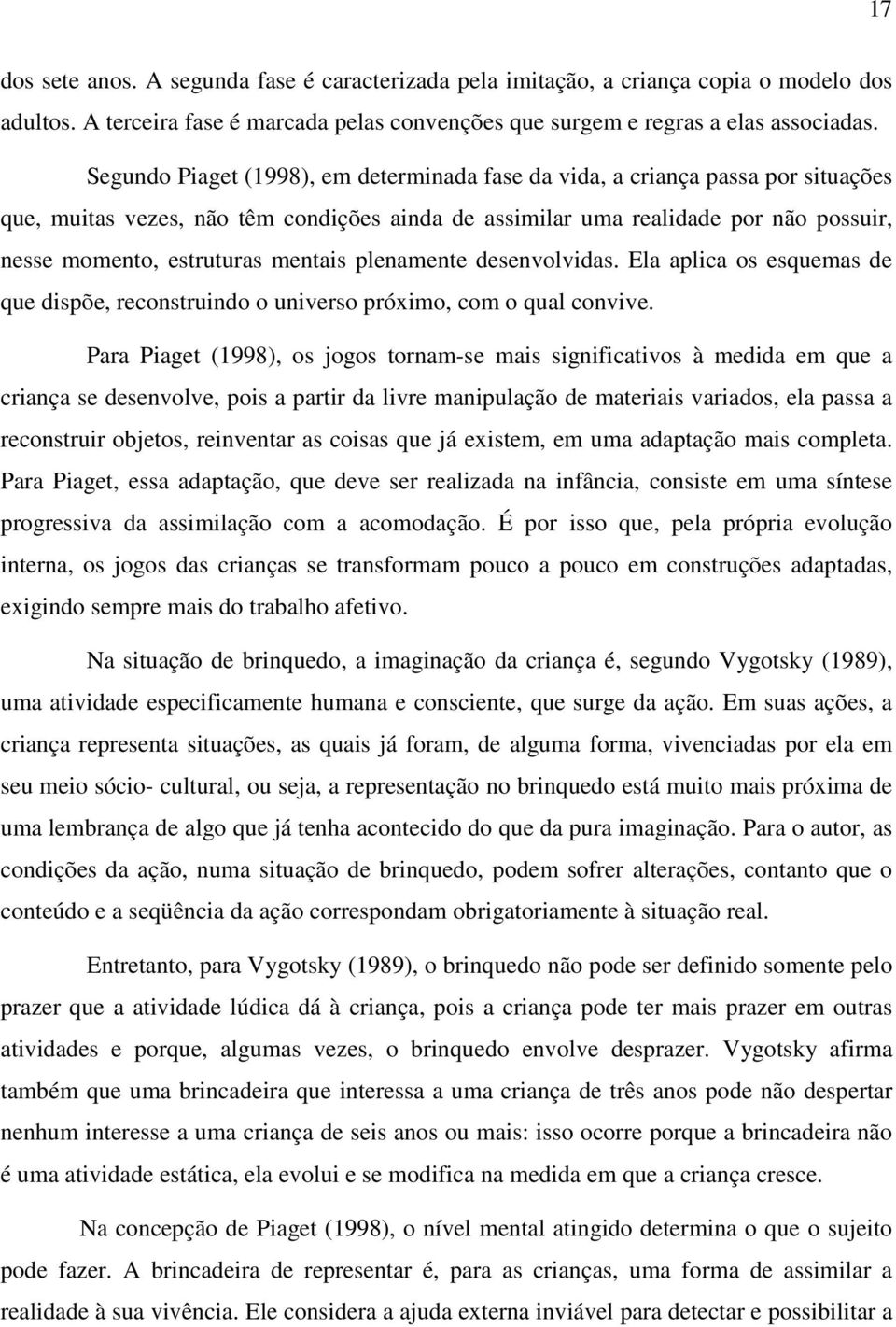 mentais plenamente desenvolvidas. Ela aplica os esquemas de que dispõe, reconstruindo o universo próximo, com o qual convive.