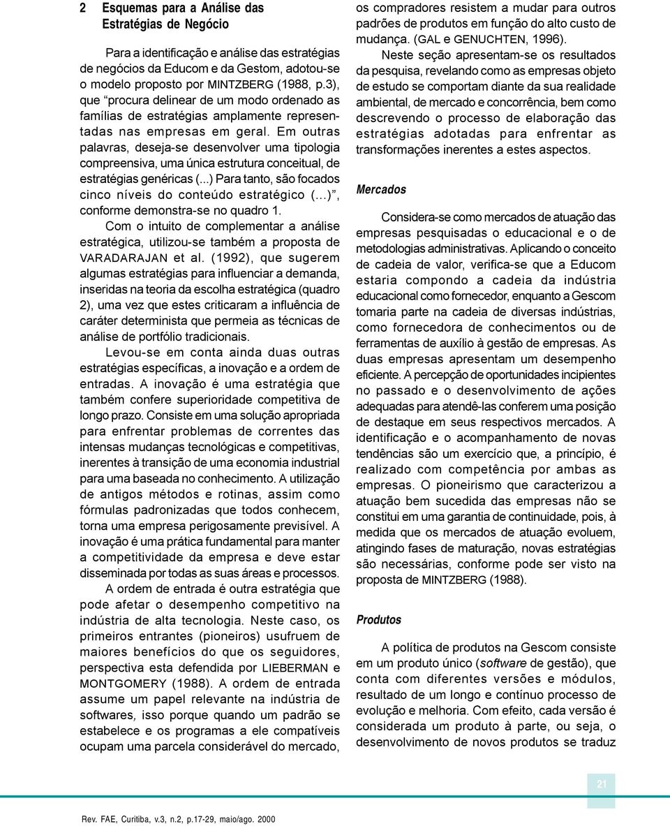 Em outras palavras, deseja-se desenvolver uma tipologia compreensiva, uma única estrutura conceitual, de estratégias genéricas (...) Para tanto, são focados cinco níveis do conteúdo estratégico (.