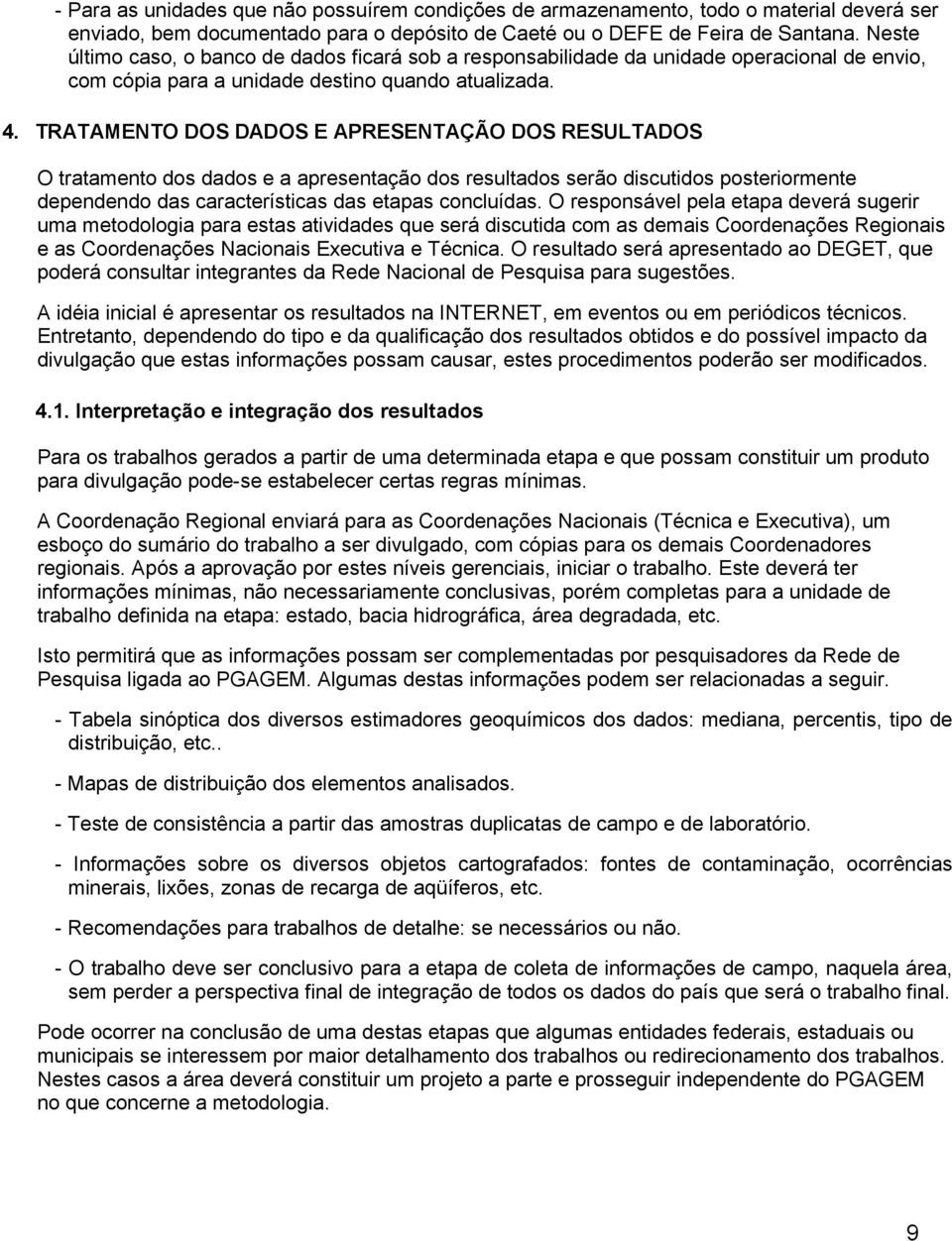 TRATAMENTO DOS DADOS E APRESENTAÇÃO DOS RESULTADOS O tratamento dos dados e a apresentação dos resultados serão discutidos posteriormente dependendo das características das etapas concluídas.