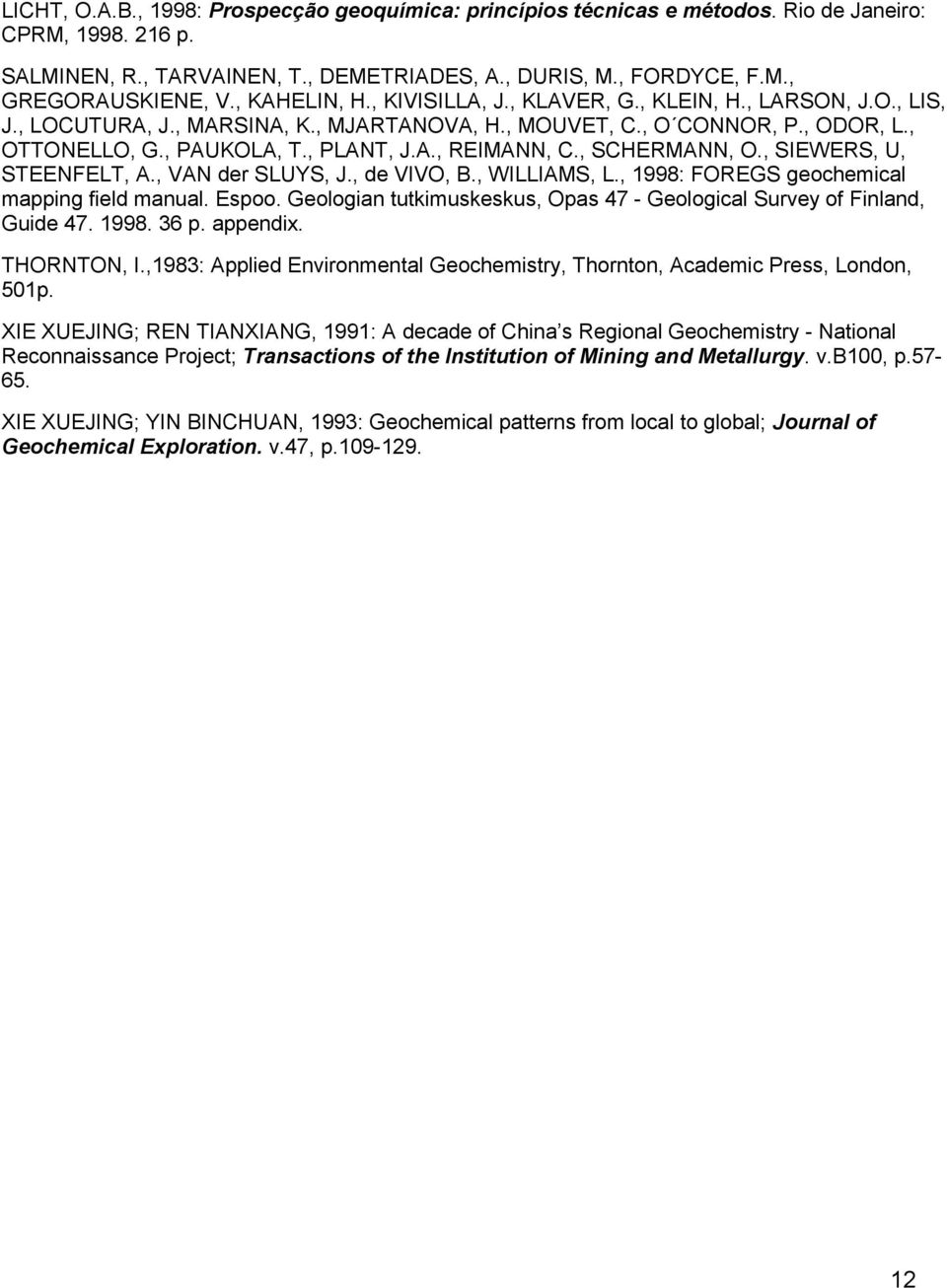 , SCHERMANN, O., SIEWERS, U, STEENFELT, A., VAN der SLUYS, J., de VIVO, B., WILLIAMS, L., 1998: FOREGS geochemical mapping field manual. Espoo.