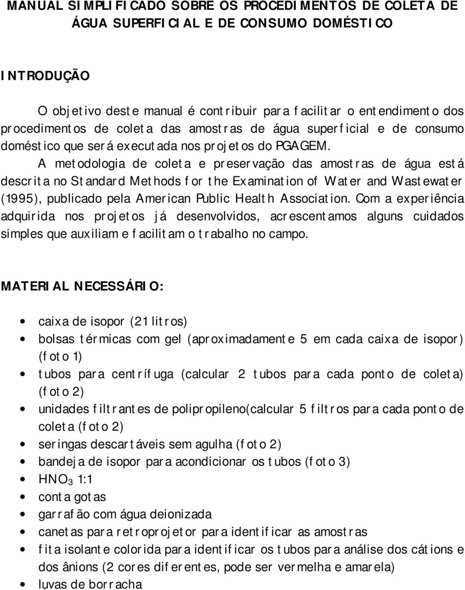 A metodologia de coleta e preservação das amostras de água está descrita no Standard Methods for the Examination of Water and Wastewater (1995), publicado pela American Public Health Association.