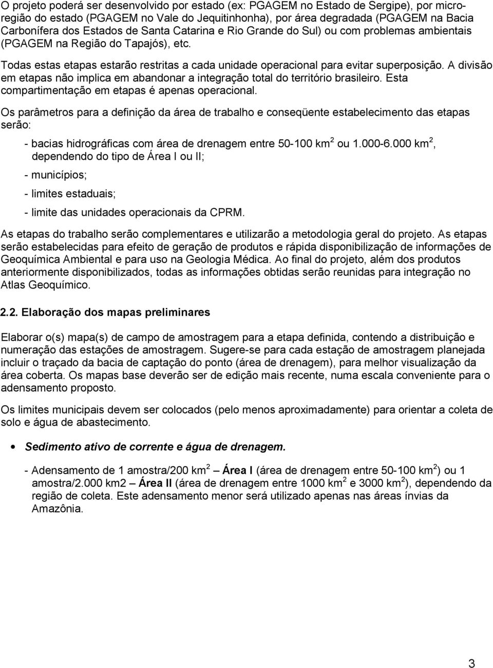 A divisão em etapas não implica em abandonar a integração total do território brasileiro. Esta compartimentação em etapas é apenas operacional.