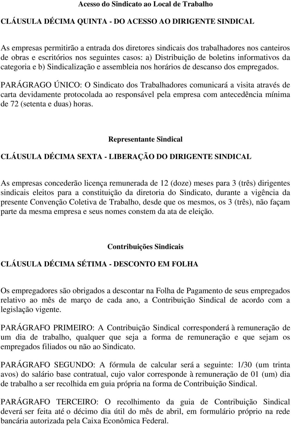 PARÁGRAGO ÚNICO: O Sindicato dos Trabalhadores comunicará a visita através de carta devidamente protocolada ao responsável pela empresa com antecedência mínima de 72 (setenta e duas) horas.