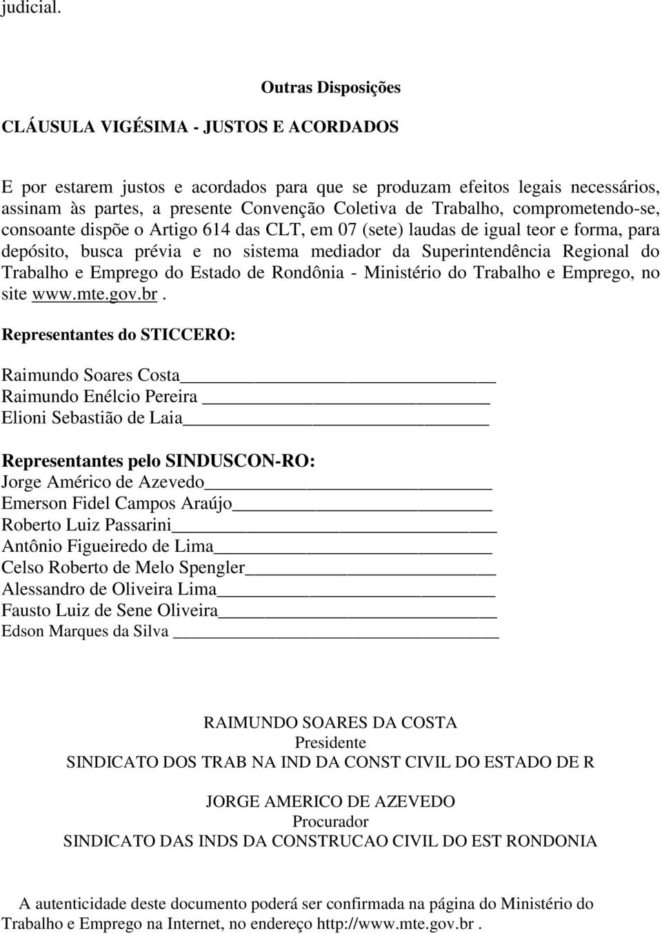 Trabalho, comprometendo-se, consoante dispõe o Artigo 614 das CLT, em 07 (sete) laudas de igual teor e forma, para depósito, busca prévia e no sistema mediador da Superintendência Regional do