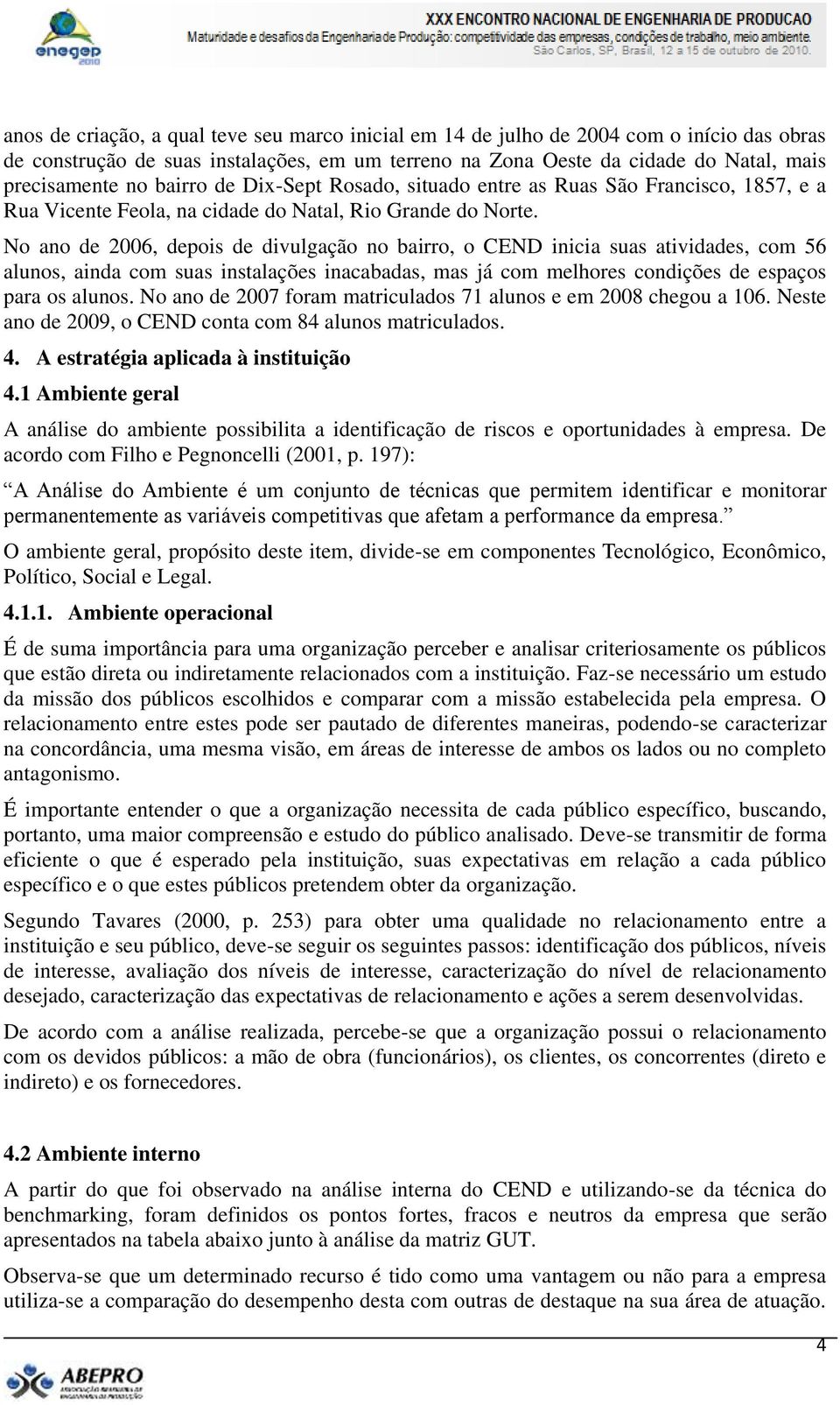 No ano de 2006, depois de divulgação no bairro, o CEND inicia suas atividades, com 56 alunos, ainda com suas instalações inacabadas, mas já com melhores condições de espaços para os alunos.