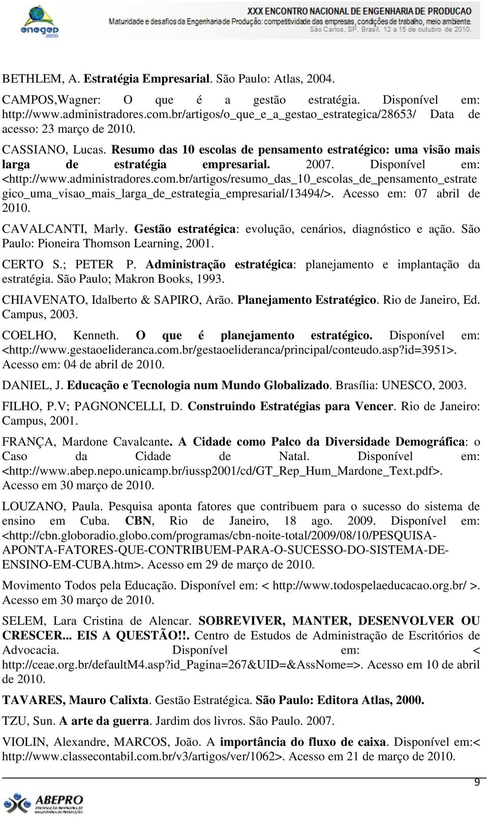 Disponível em: <http://www.administradores.com.br/artigos/resumo_das_10_escolas_de_pensamento_estrate gico_uma_visao_mais_larga_de_estrategia_empresarial/13494/>. Acesso em: 07 abril de 2010.