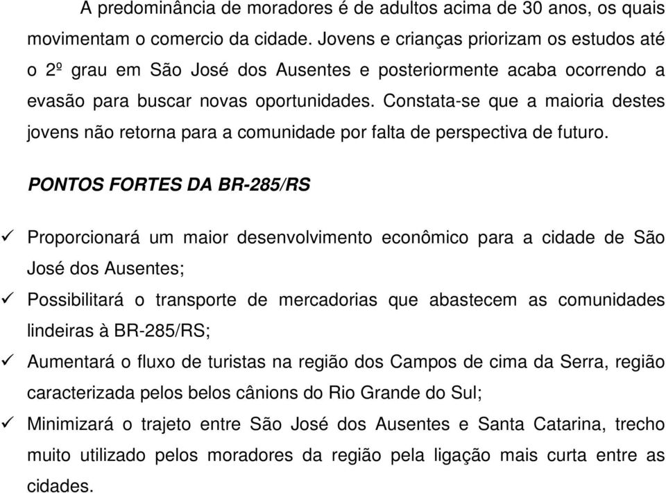 Constata-se que a maioria destes jovens não retorna para a comunidade por falta de perspectiva de futuro.