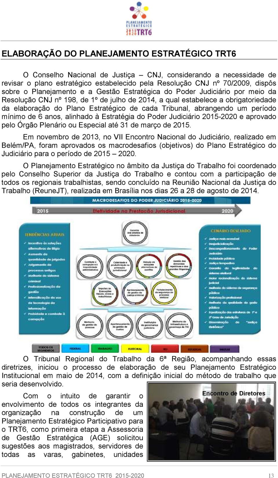 Tribunal, abrangendo um período mínimo de 6 anos, alinhado à Estratégia do Poder Judiciário 2015-2020 e aprovado pelo Órgão Plenário ou Especial até 31 de março de 2015.