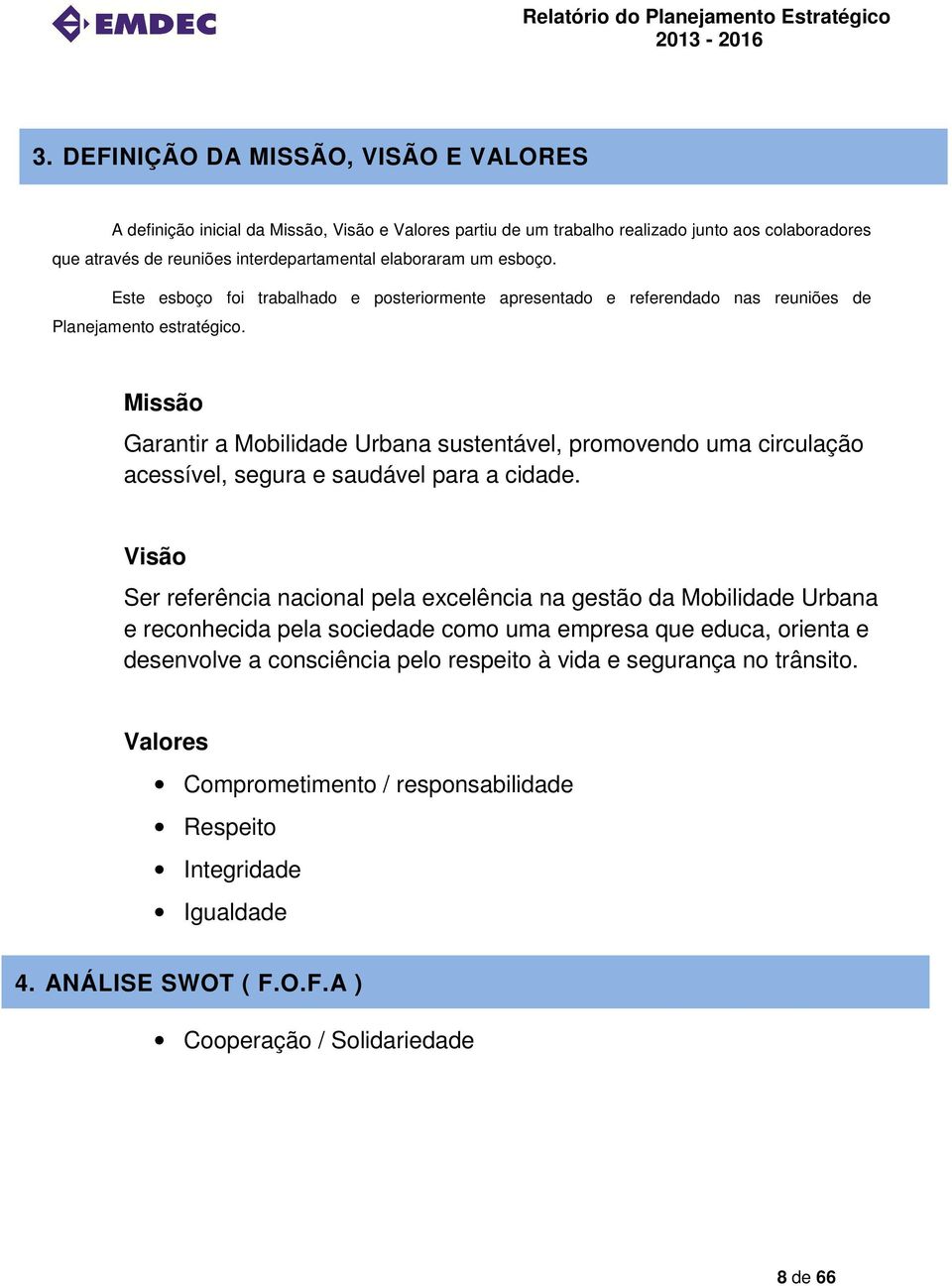 Missão Garantir a Mobilidade Urbana sustentável, promovendo uma circulação acessível, segura e saudável para a cidade.