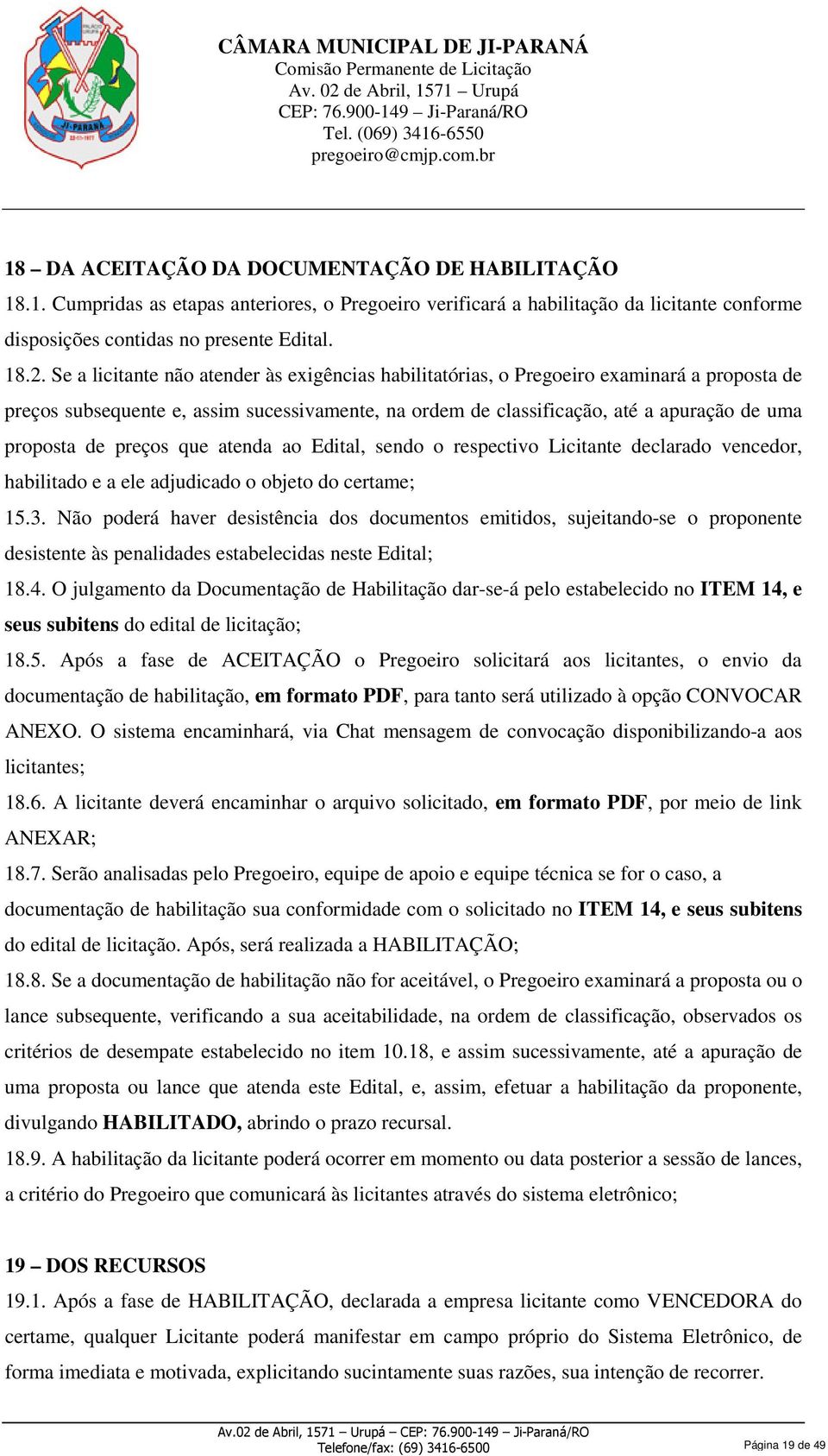 preços que atenda ao Edital, sendo o respectivo Licitante declarado vencedor, habilitado e a ele adjudicado o objeto do certame; 15.3.