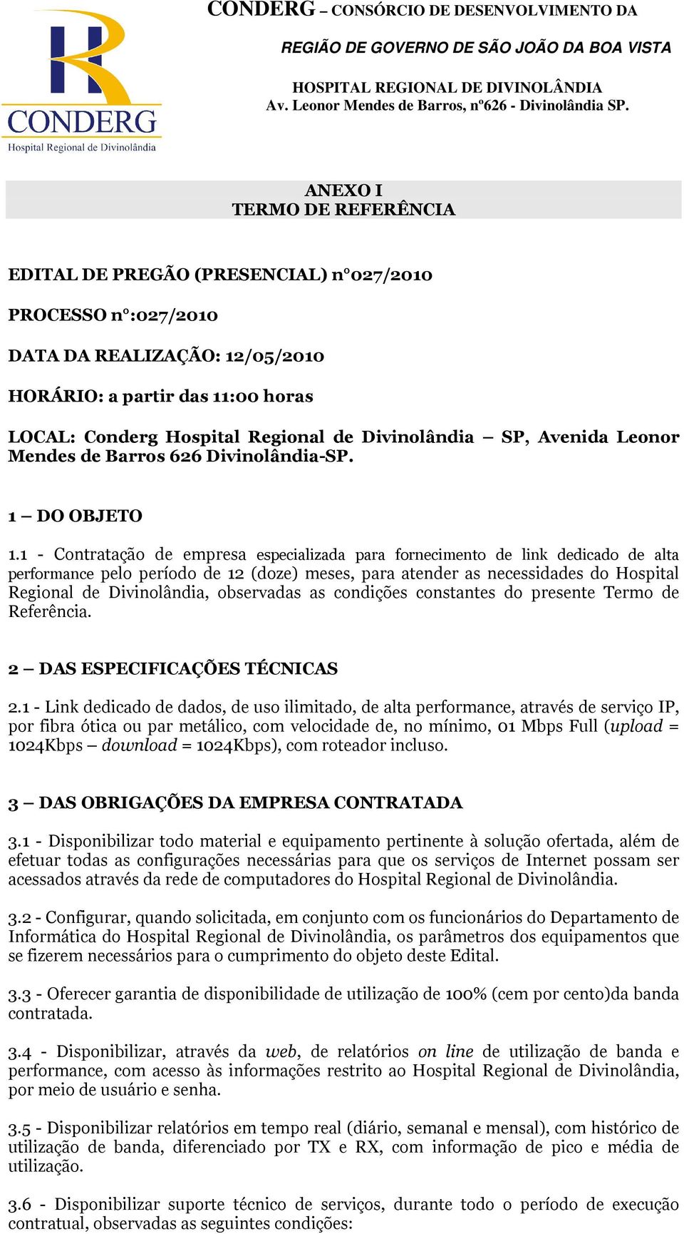 1 - Contratação de empresa especializada para fornecimento de link dedicado de alta performance pelo período de 12 (doze) meses, para atender as necessidades do Hospital Regional de Divinolândia,