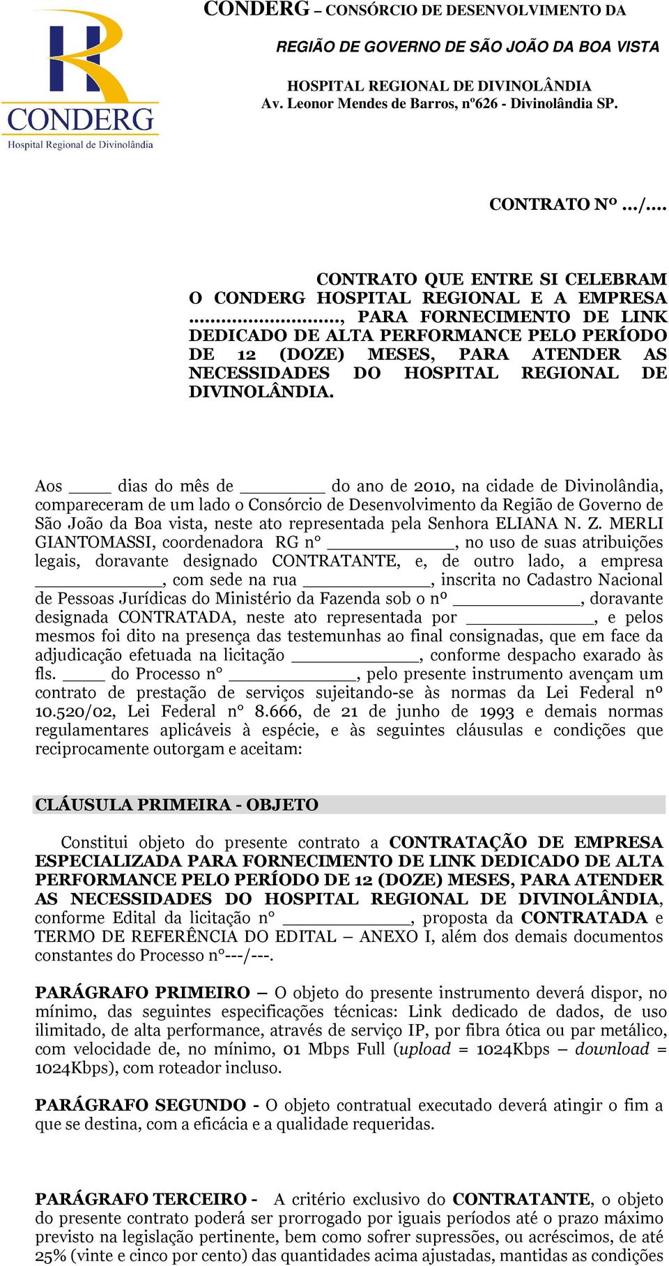 Aos dias do mês de do ano de 2010, na cidade de Divinolândia, compareceram de um lado o Consórcio de Desenvolvimento da Região de Governo de São João da Boa vista, neste ato representada pela Senhora