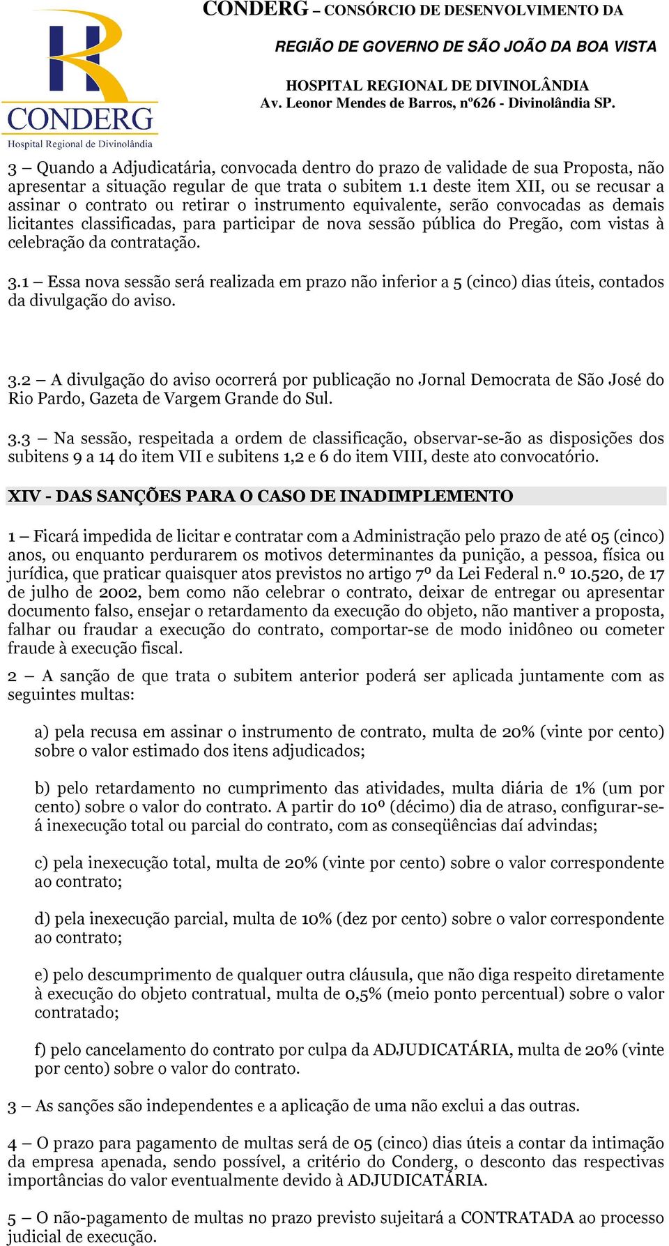 vistas à celebração da contratação. 3.1 Essa nova sessão será realizada em prazo não inferior a 5 (cinco) dias úteis, contados da divulgação do aviso. 3.2 A divulgação do aviso ocorrerá por publicação no Jornal Democrata de São José do Rio Pardo, Gazeta de Vargem Grande do Sul.