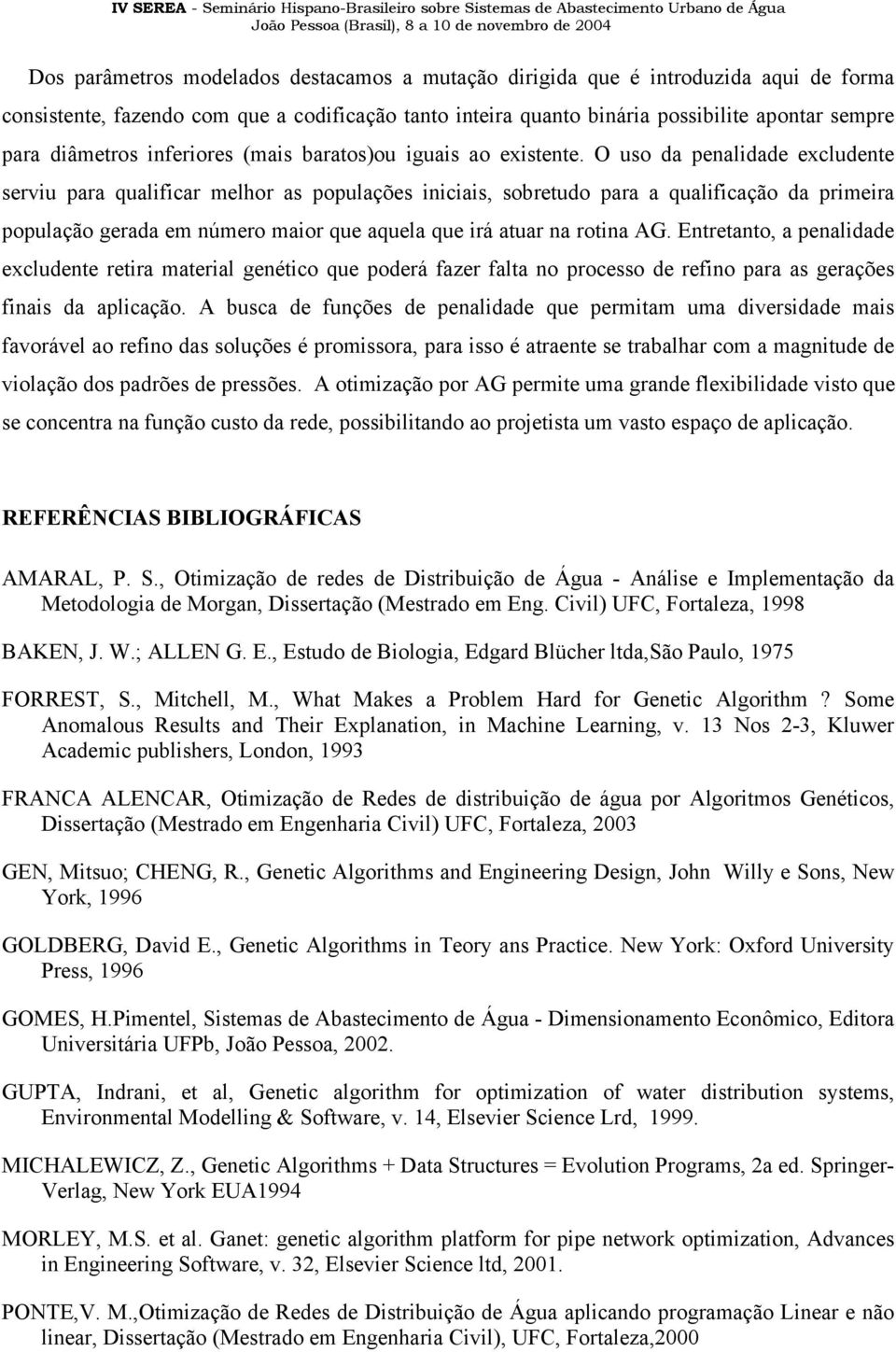 O uso da penalidade excludente serviu para qualificar melhor as populações iniciais, sobretudo para a qualificação da primeira população gerada em número maior que aquela que irá atuar na rotina AG.