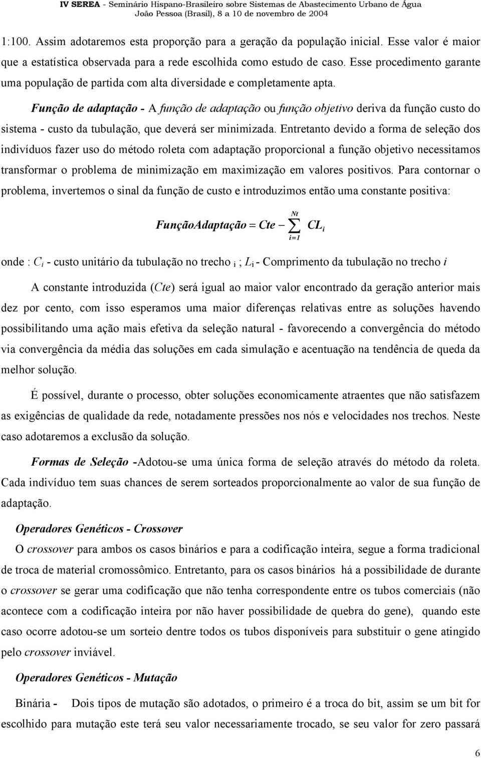 Função de adaptação - A função de adaptação ou função objetivo deriva da função custo do sistema - custo da tubulação, que deverá ser minimizada.