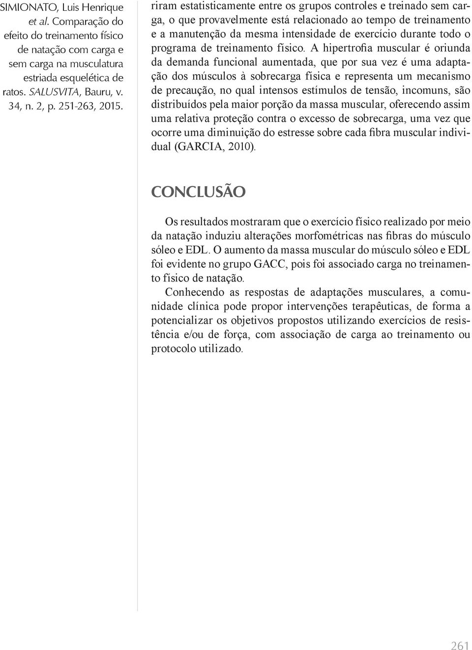 A hipertrofia muscular é oriunda da demanda funcional aumentada, que por sua vez é uma adaptação dos músculos à sobrecarga física e representa um mecanismo de precaução, no qual intensos estímulos de