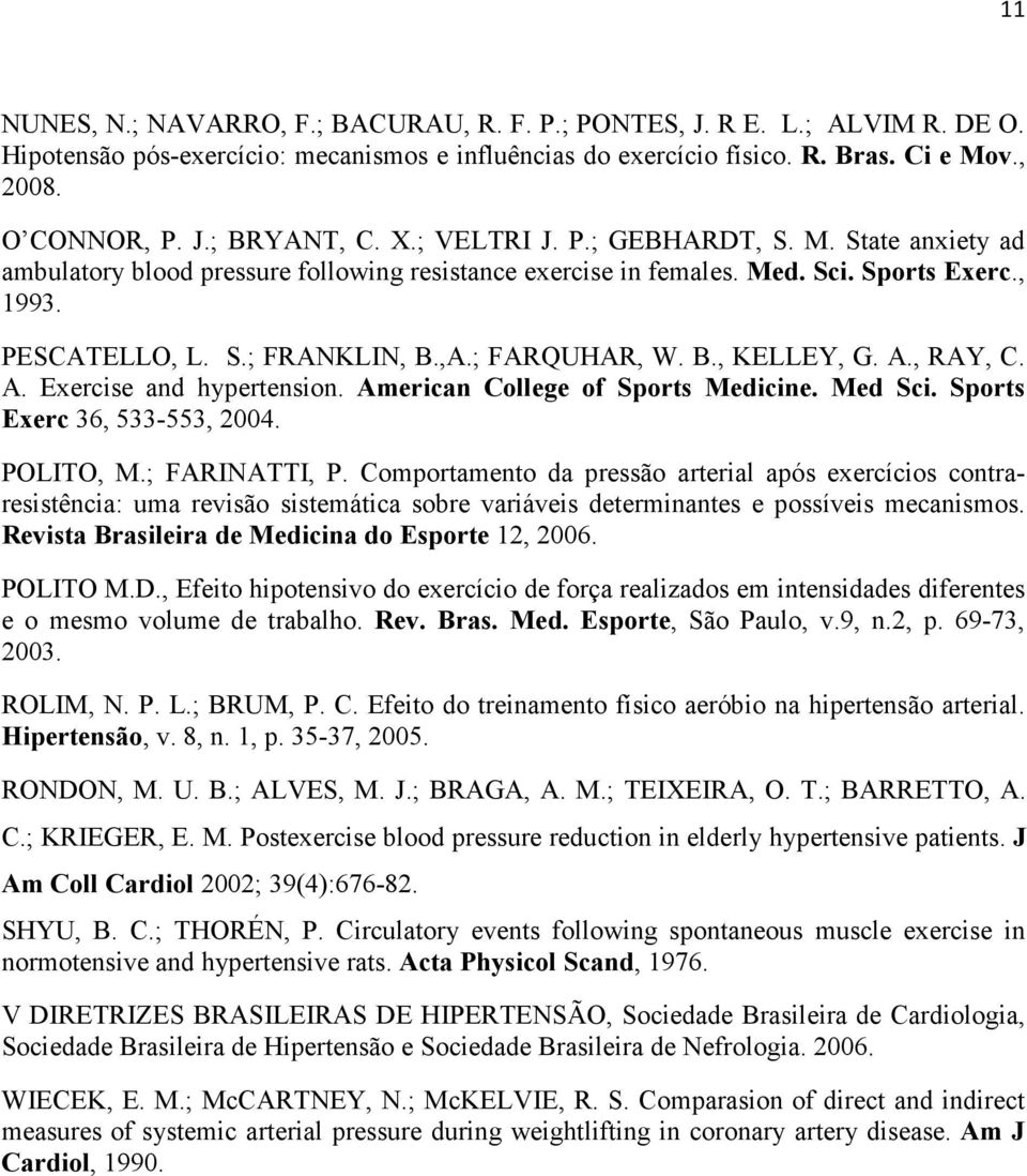 B., KELLEY, G. A., RAY, C. A. Exercise and hypertension. American College of Sports Medicine. Med Sci. Sports Exerc 36, 533-553, 2004. POLITO, M.; FARINATTI, P.