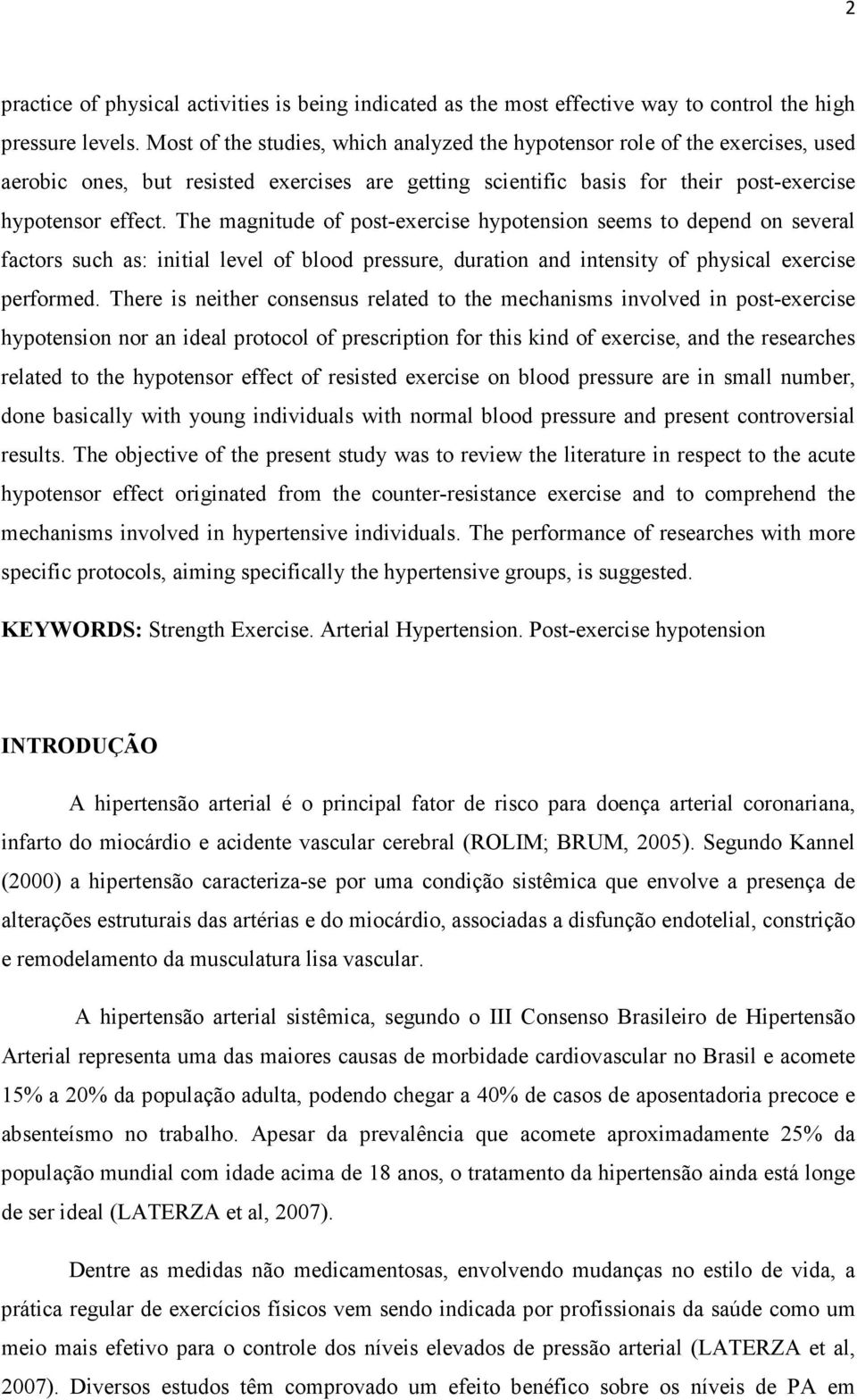 The magnitude of post-exercise hypotension seems to depend on several factors such as: initial level of blood pressure, duration and intensity of physical exercise performed.