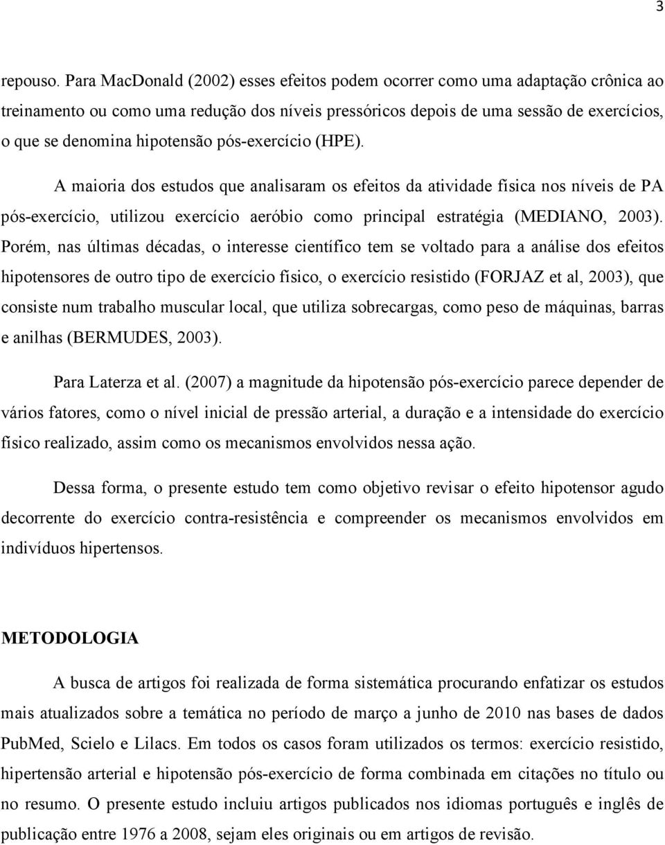 pós-exercício (HPE). A maioria dos estudos que analisaram os efeitos da atividade física nos níveis de PA pós-exercício, utilizou exercício aeróbio como principal estratégia (MEDIANO, 2003).