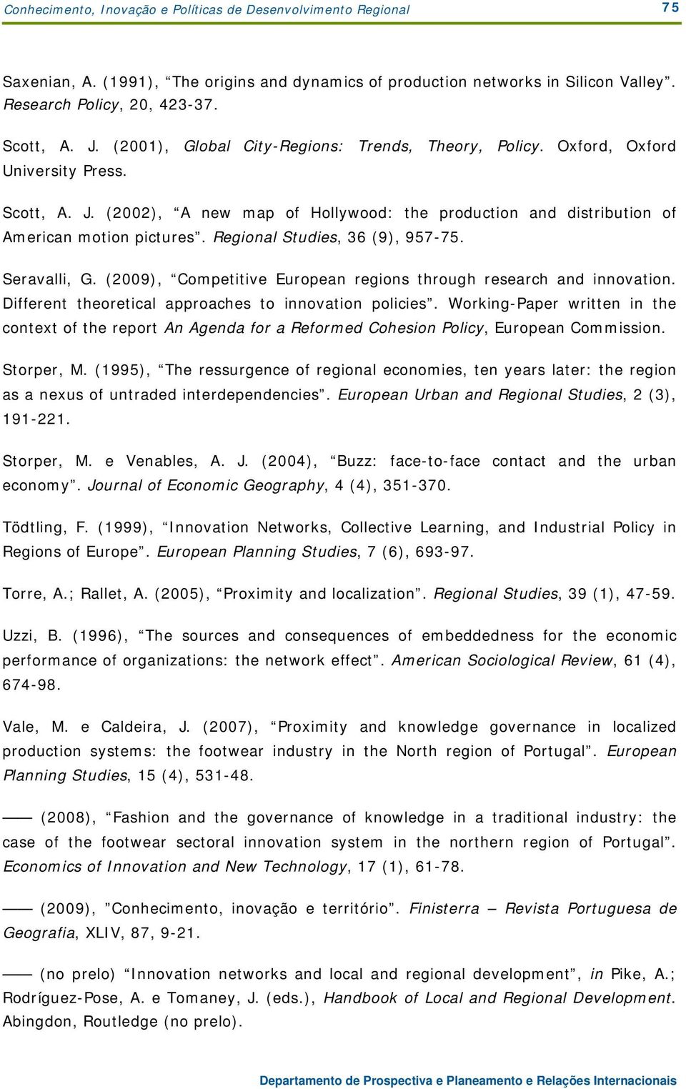 Regional Studies, 36 (9), 957-75. Seravalli, G. (2009), Competitive European regions through research and innovation. Different theoretical approaches to innovation policies.