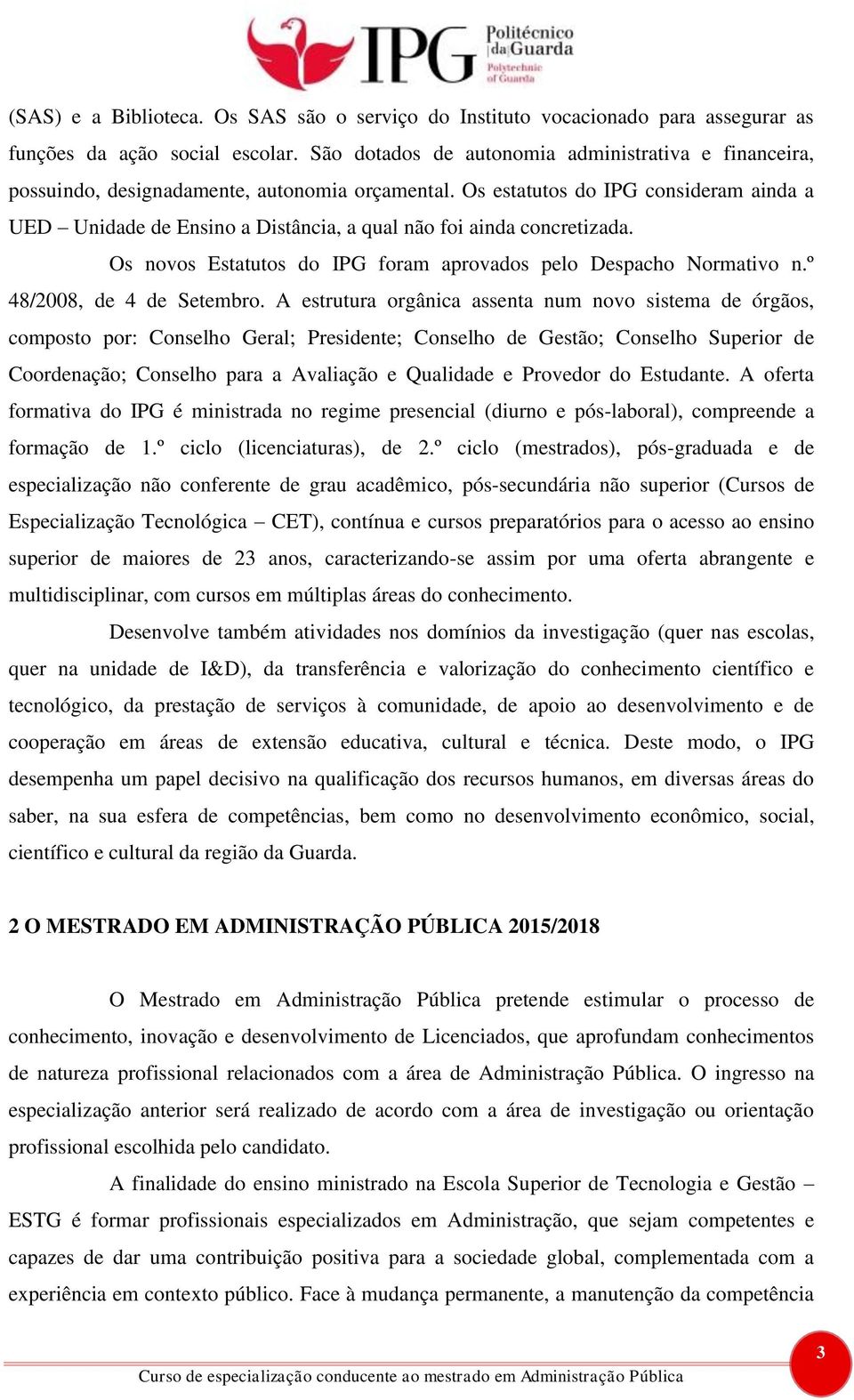 Os estatutos do IPG consideram ainda a UED Unidade de Ensino a Distância, a qual não foi ainda concretizada. Os novos Estatutos do IPG foram aprovados pelo Despacho Normativo n.