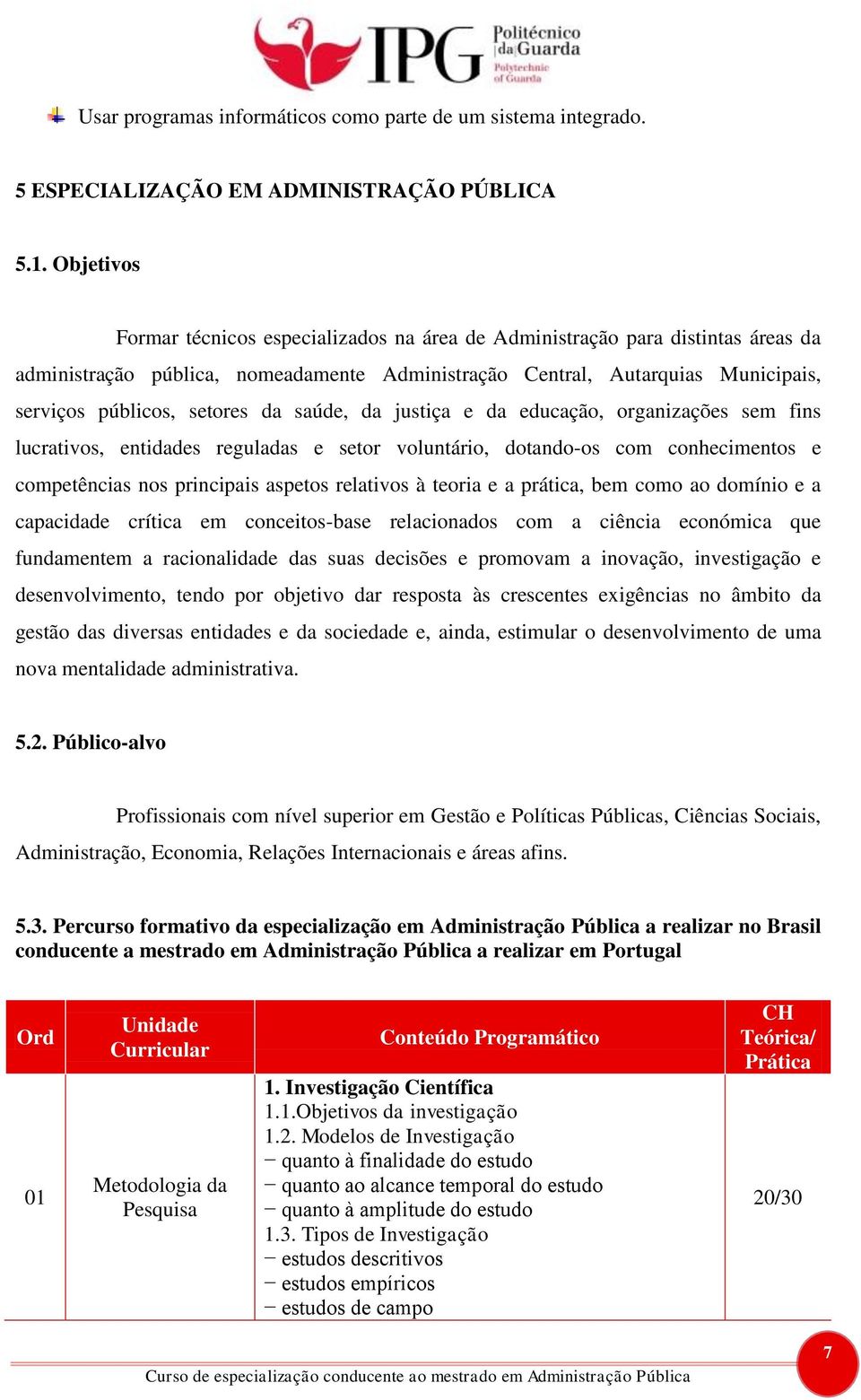 da saúde, da justiça e da educação, organizações sem fins lucrativos, entidades reguladas e setor voluntário, dotando-os com conhecimentos e competências nos principais aspetos relativos à teoria e a