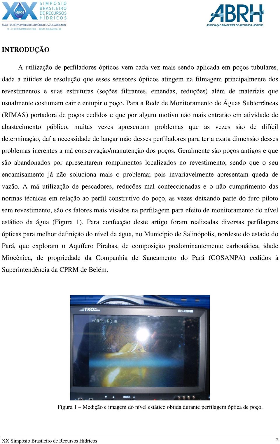 Para a Rede de Monitoramento de Águas Subterrâneas (RIMAS) portadora de poços cedidos e que por algum motivo não mais entrarão em atividade de abastecimento público, muitas vezes apresentam problemas