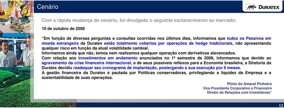 Informamos ainda que não, temos nem realizamos qualquer operação com derivativos alavancados.