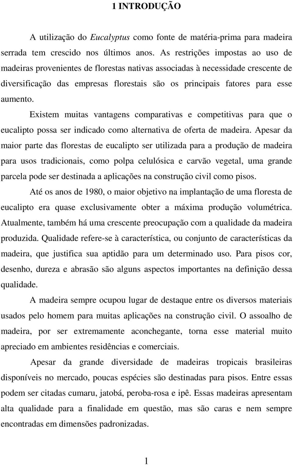 Existem muitas vantagens comparativas e competitivas para que o eucalipto possa ser indicado como alternativa de oferta de madeira.