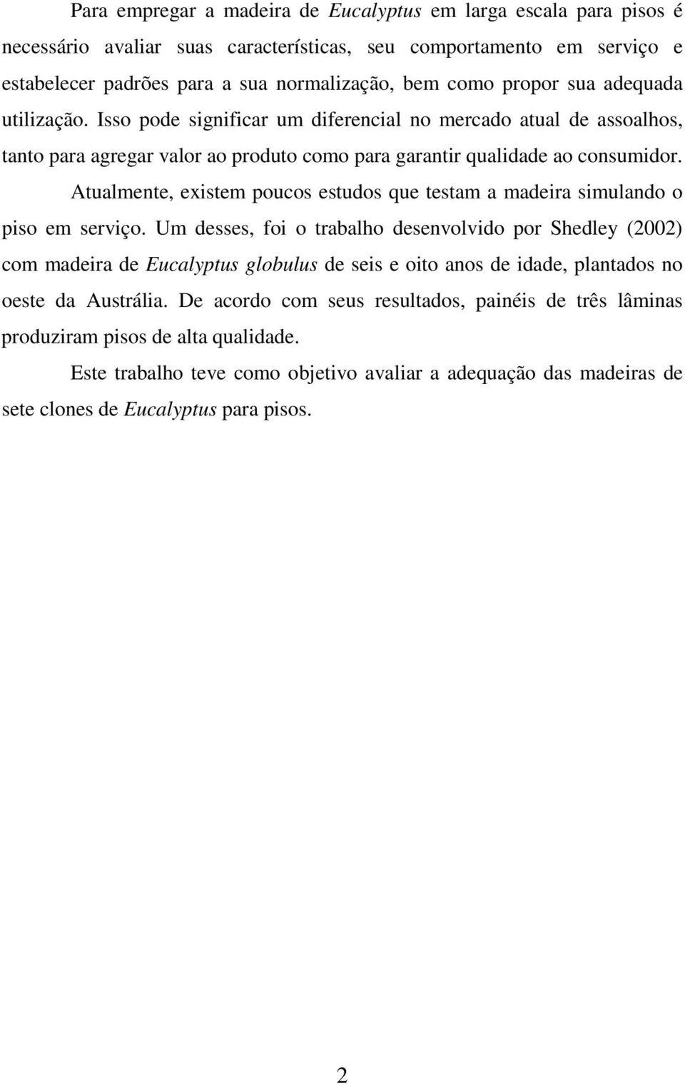 Atualmente, existem poucos estudos que testam a madeira simulando o piso em serviço.