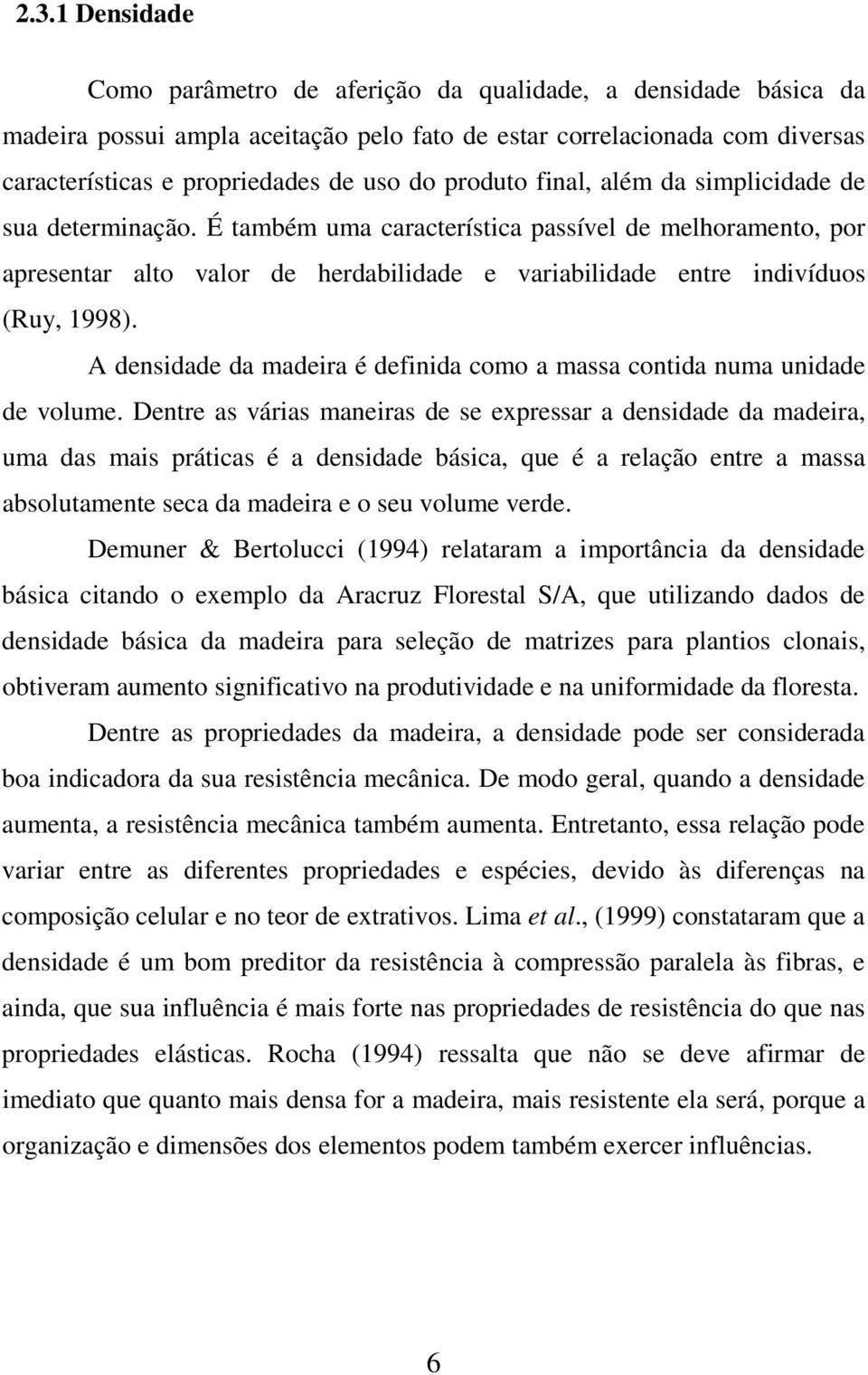 A densidade da madeira é definida como a massa contida numa unidade de volume.