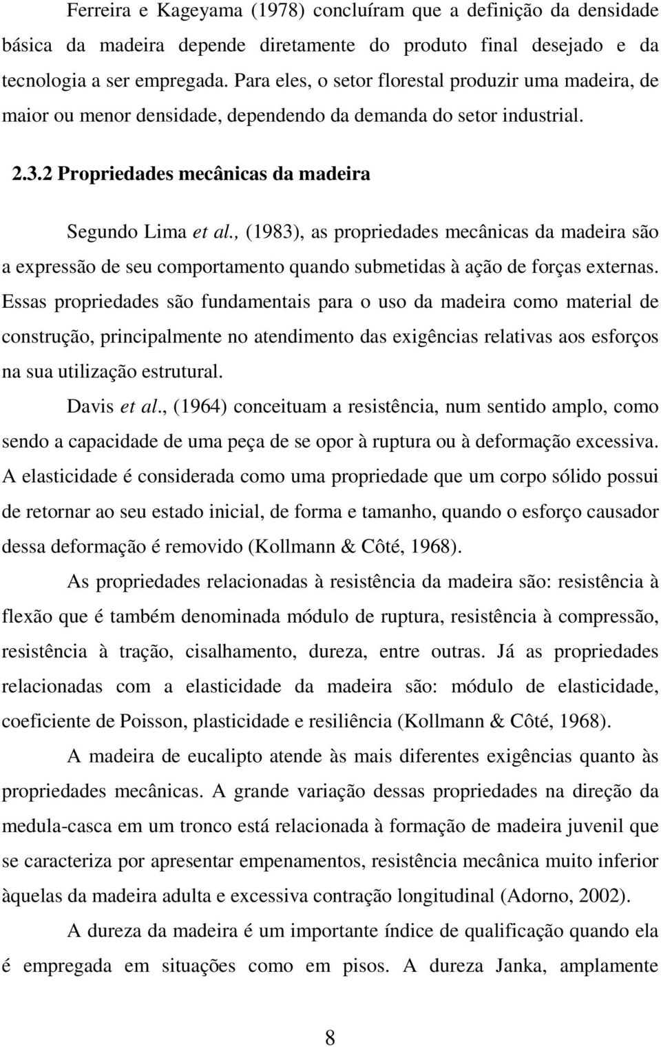 , (1983), as propriedades mecânicas da madeira são a expressão de seu comportamento quando submetidas à ação de forças externas.