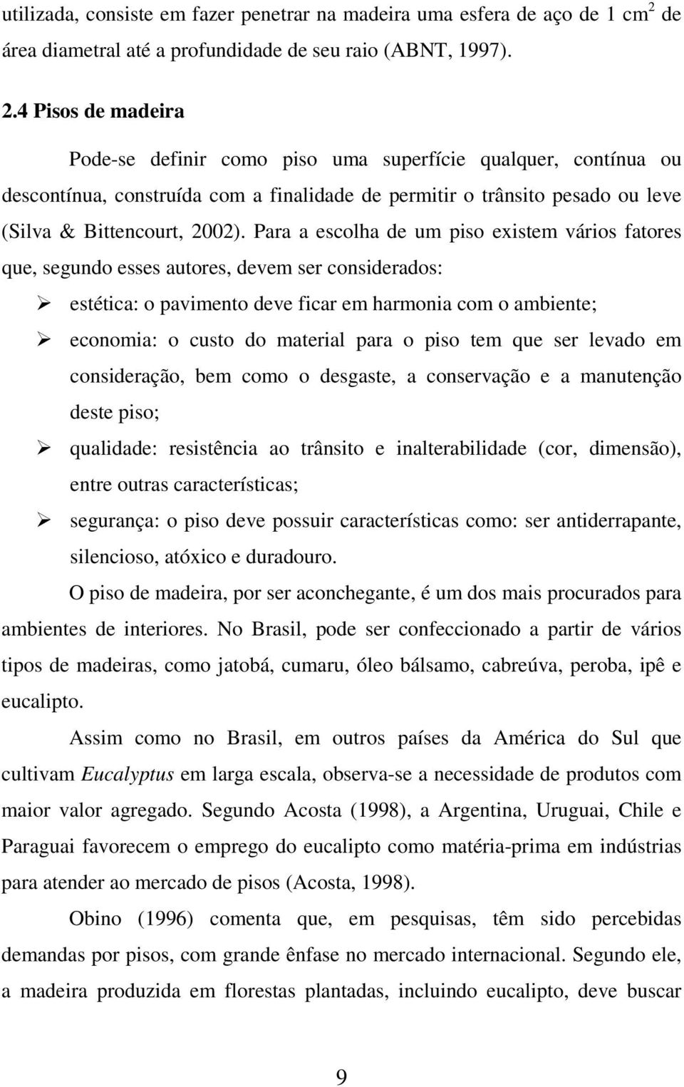 4 Pisos de madeira Pode-se definir como piso uma superfície qualquer, contínua ou descontínua, construída com a finalidade de permitir o trânsito pesado ou leve (Silva & Bittencourt, 2002).