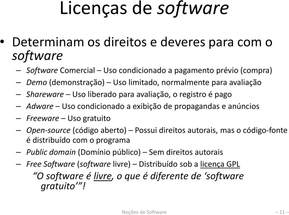 anúncios Freeware Uso gratuito Open-source(código aberto) Possui direitos autorais, mas o código-fonte é distribuído com o programa Public domain(domínio