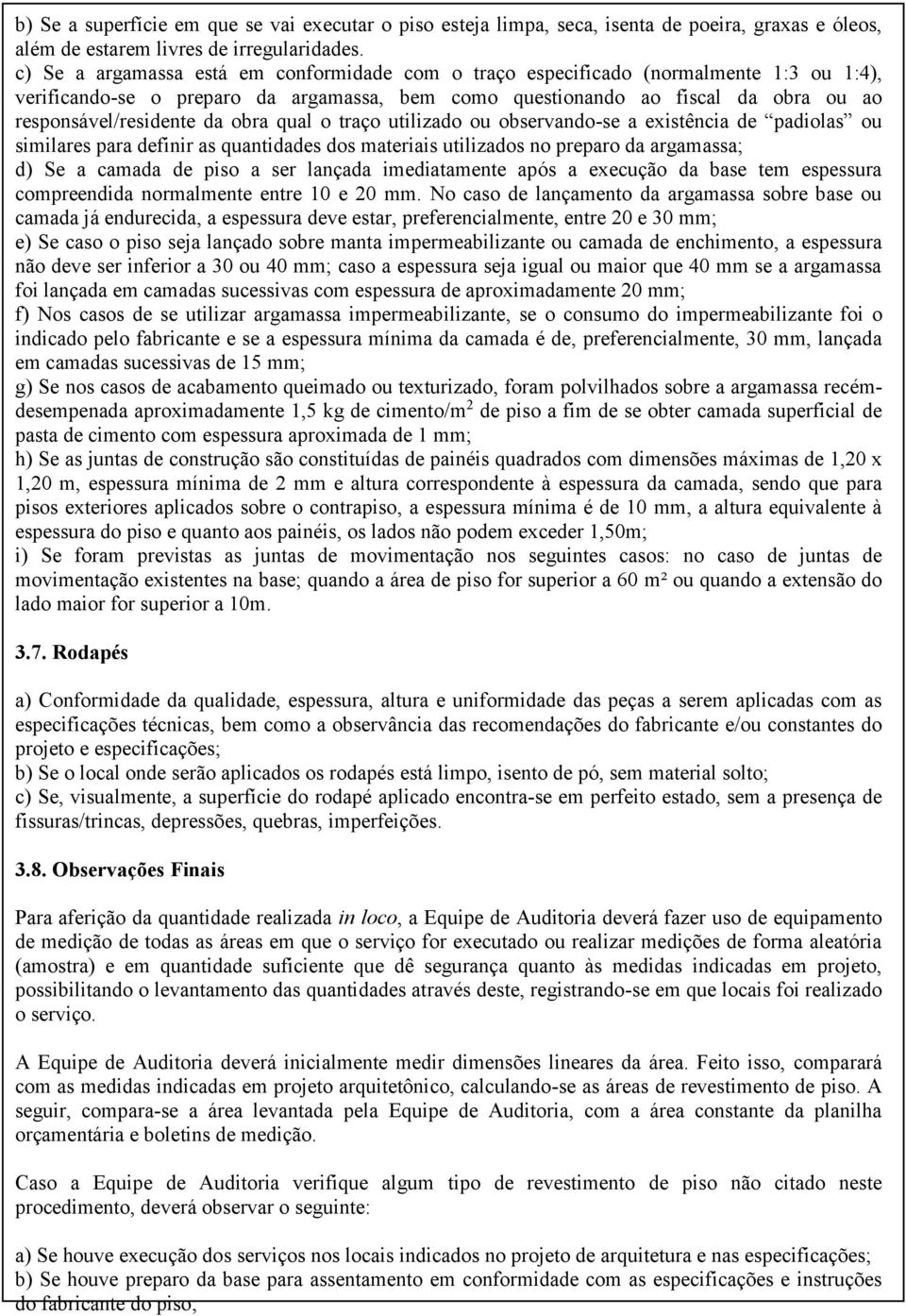 obra qual o traço utilizado ou observando-se a existência de padiolas ou similares para definir as quantidades dos materiais utilizados no preparo da argamassa; d) Se a camada de piso a ser lançada