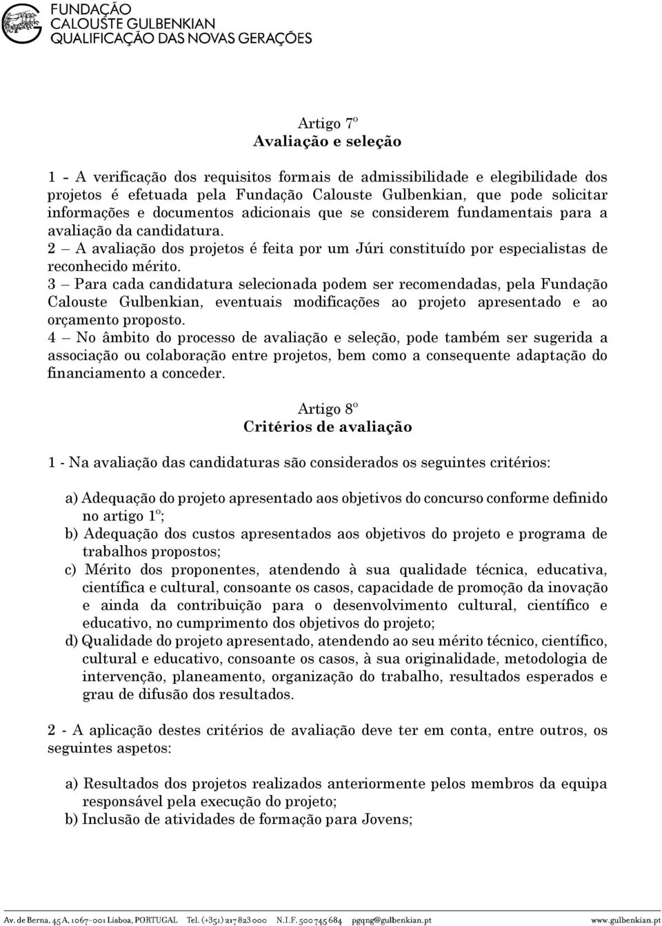 3 Para cada candidatura selecionada podem ser recomendadas, pela Fundação Calouste Gulbenkian, eventuais modificações ao projeto apresentado e ao orçamento proposto.