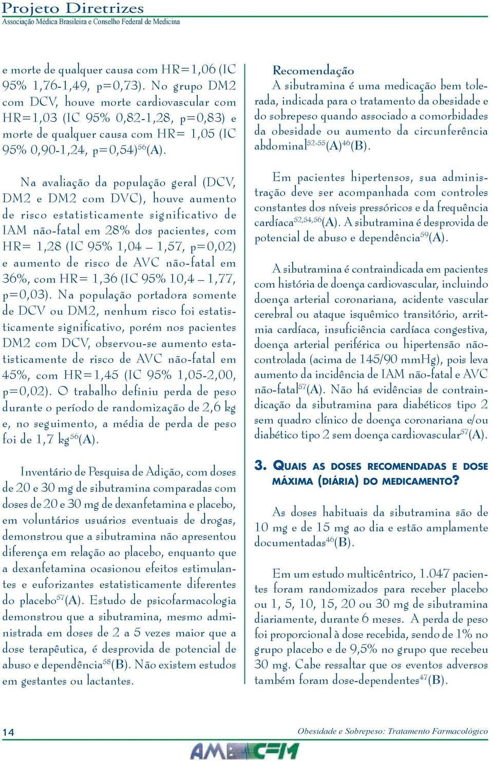 Na avaliação da população geral (DCV, DM2 e DM2 com DVC), houve aumento de risco estatisticamente significativo de IAM não-fatal em 28% dos pacientes, com HR= 1,28 (IC 95% 1,04 1,57, p=0,02) e