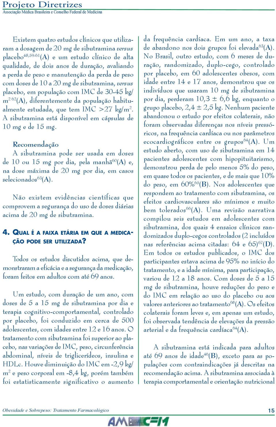 kg/m 2. A sibutramina está disponível em cápsulas de 10 mg e de 15 mg.