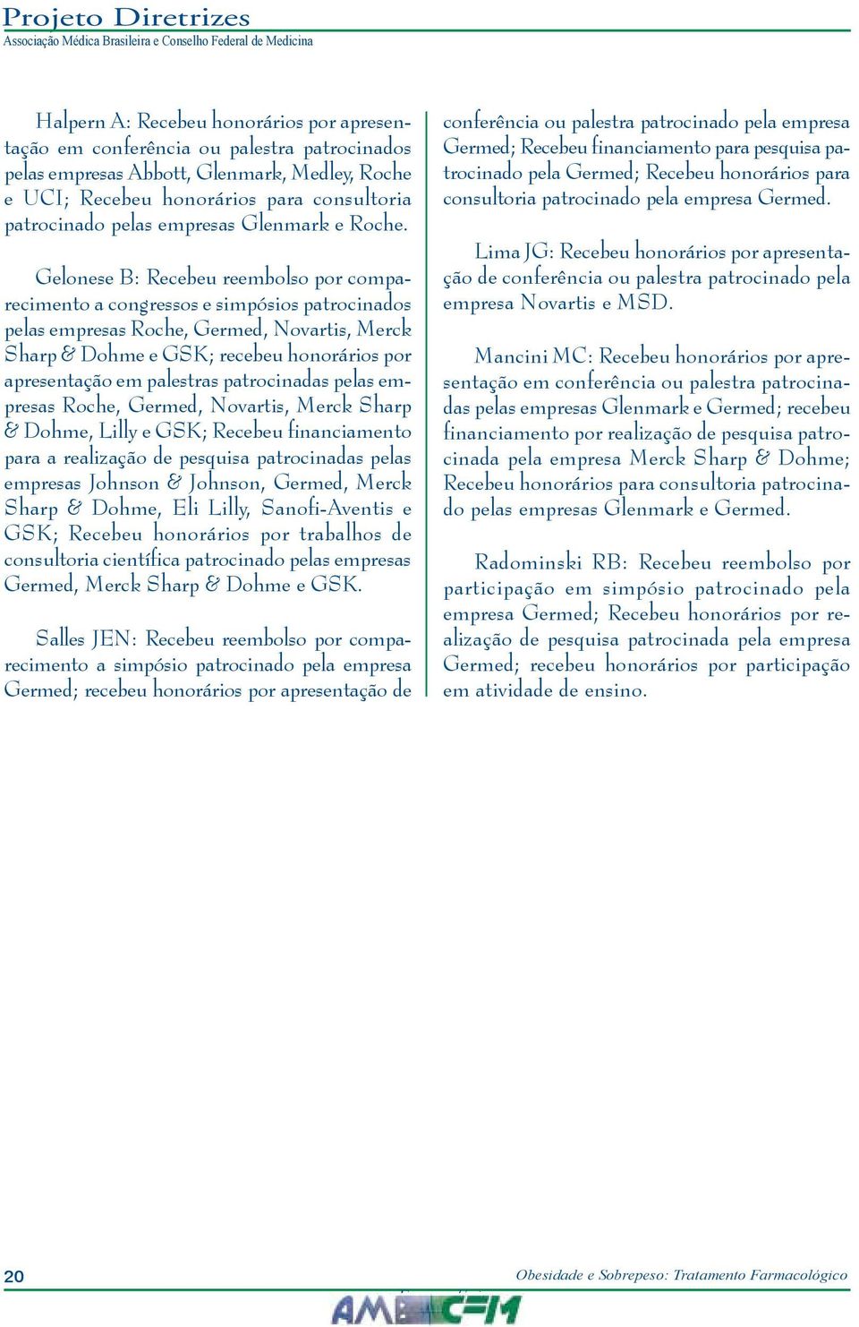 Gelonese B: Recebeu reembolso por comparecimento a congressos e simpósios patrocinados pelas empresas Roche, Germed, Novartis, Merck Sharp & Dohme e GSK; recebeu honorários por apresentação em