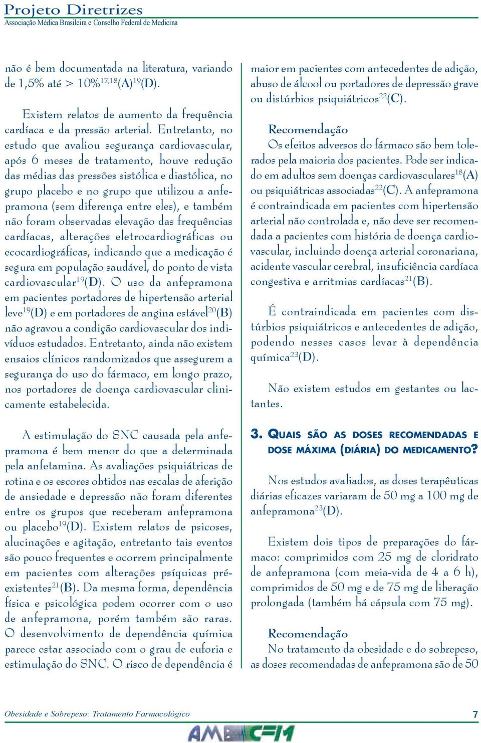 anfepramona (sem diferença entre eles), e também não foram observadas elevação das frequências cardíacas, alterações eletrocardiográficas ou ecocardiográficas, indicando que a medicação é segura em