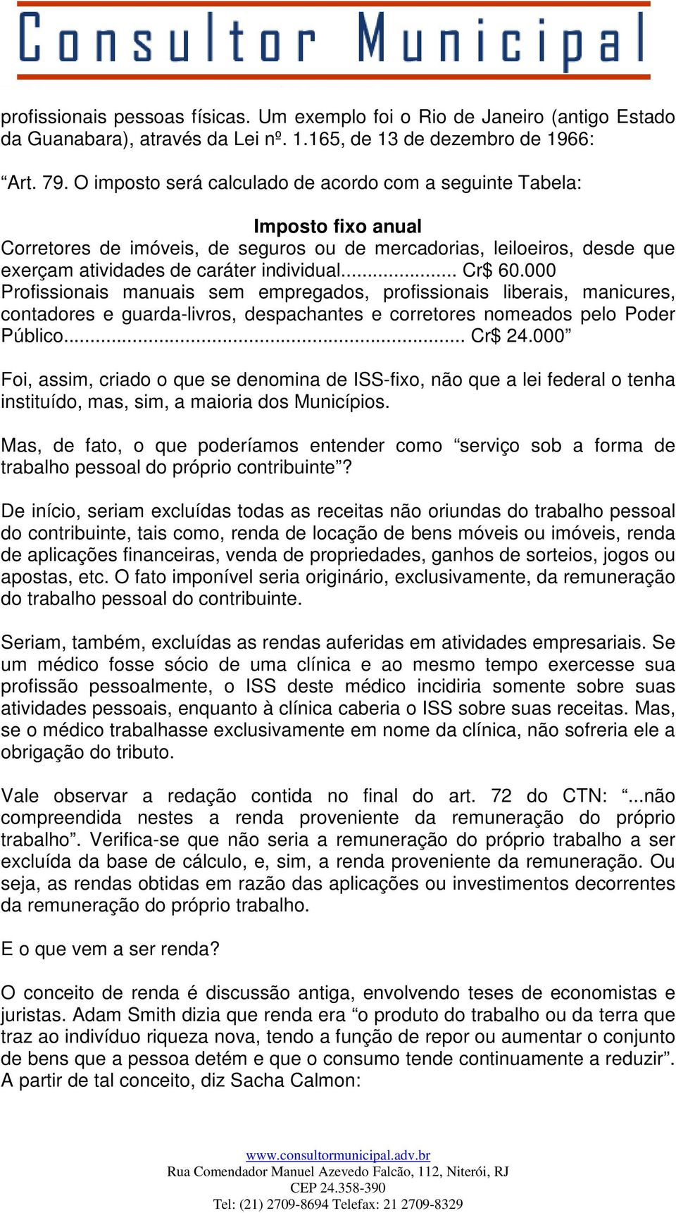 .. Cr$ 60.000 Profissionais manuais sem empregados, profissionais liberais, manicures, contadores e guarda-livros, despachantes e corretores nomeados pelo Poder Público... Cr$ 24.