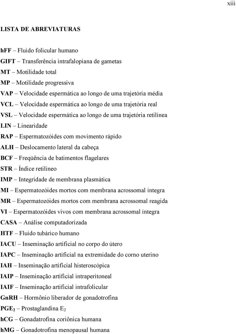 Deslocamento lateral da cabeça BCF Freqüência de batimentos flagelares STR Índice retilíneo IMP Integridade de membrana plasmática MI Espermatozóides mortos com membrana acrossomal íntegra MR