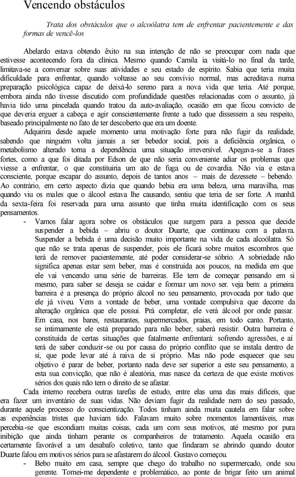 Sabia que teria muita dificuldade para enfrentar, quando voltasse ao seu convívio normal, mas acreditava numa preparação psicológica capaz de deixá-lo sereno para a nova vida que teria.