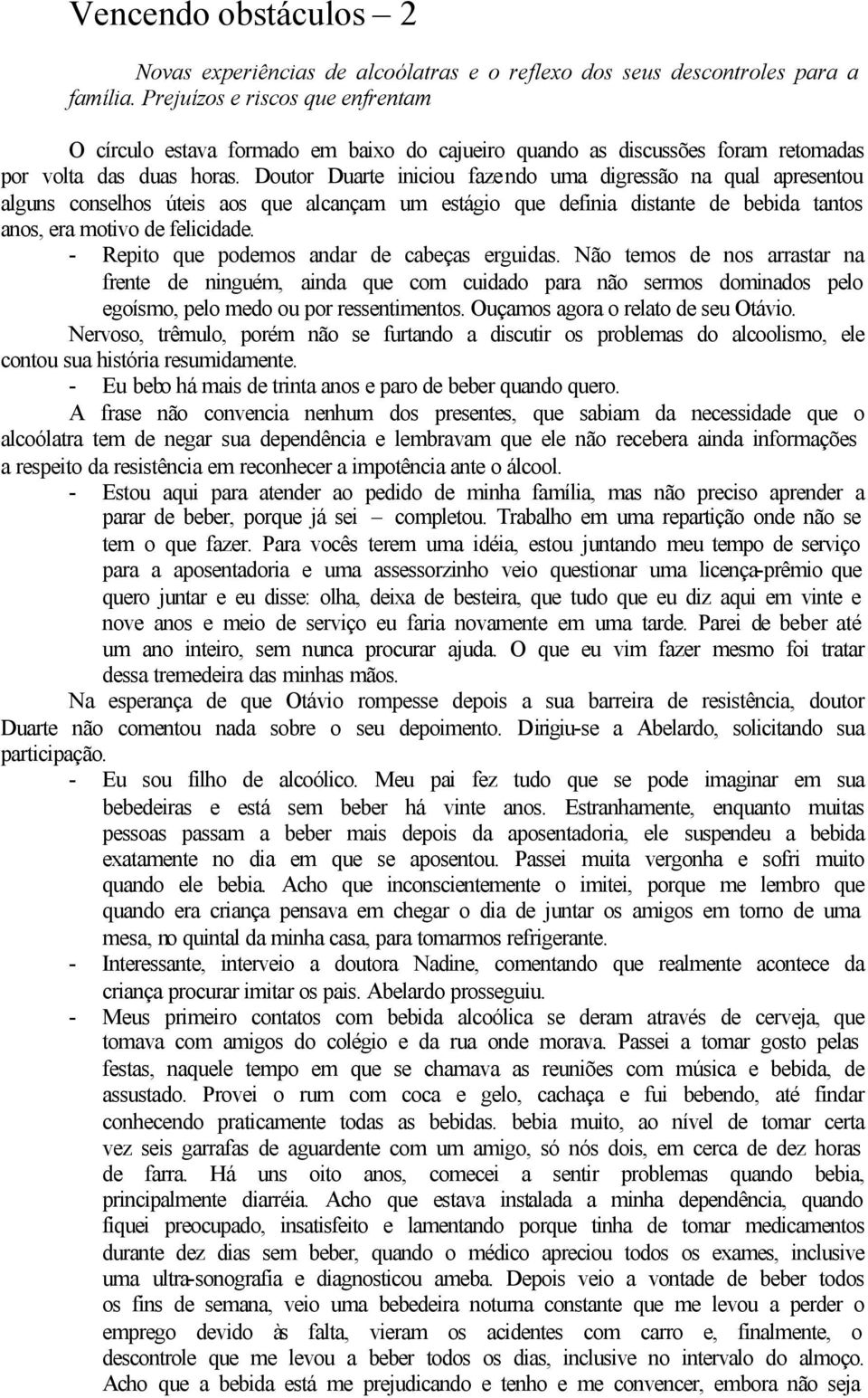 Doutor Duarte iniciou fazendo uma digressão na qual apresentou alguns conselhos úteis aos que alcançam um estágio que definia distante de bebida tantos anos, era motivo de felicidade.