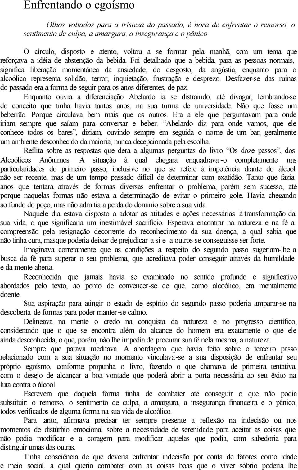 Foi detalhado que a bebida, para as pessoas normais, significa liberação momentânea da ansiedade, do desgosto, da angústia, enquanto para o alcoólico representa solidão, terror, inquietação,