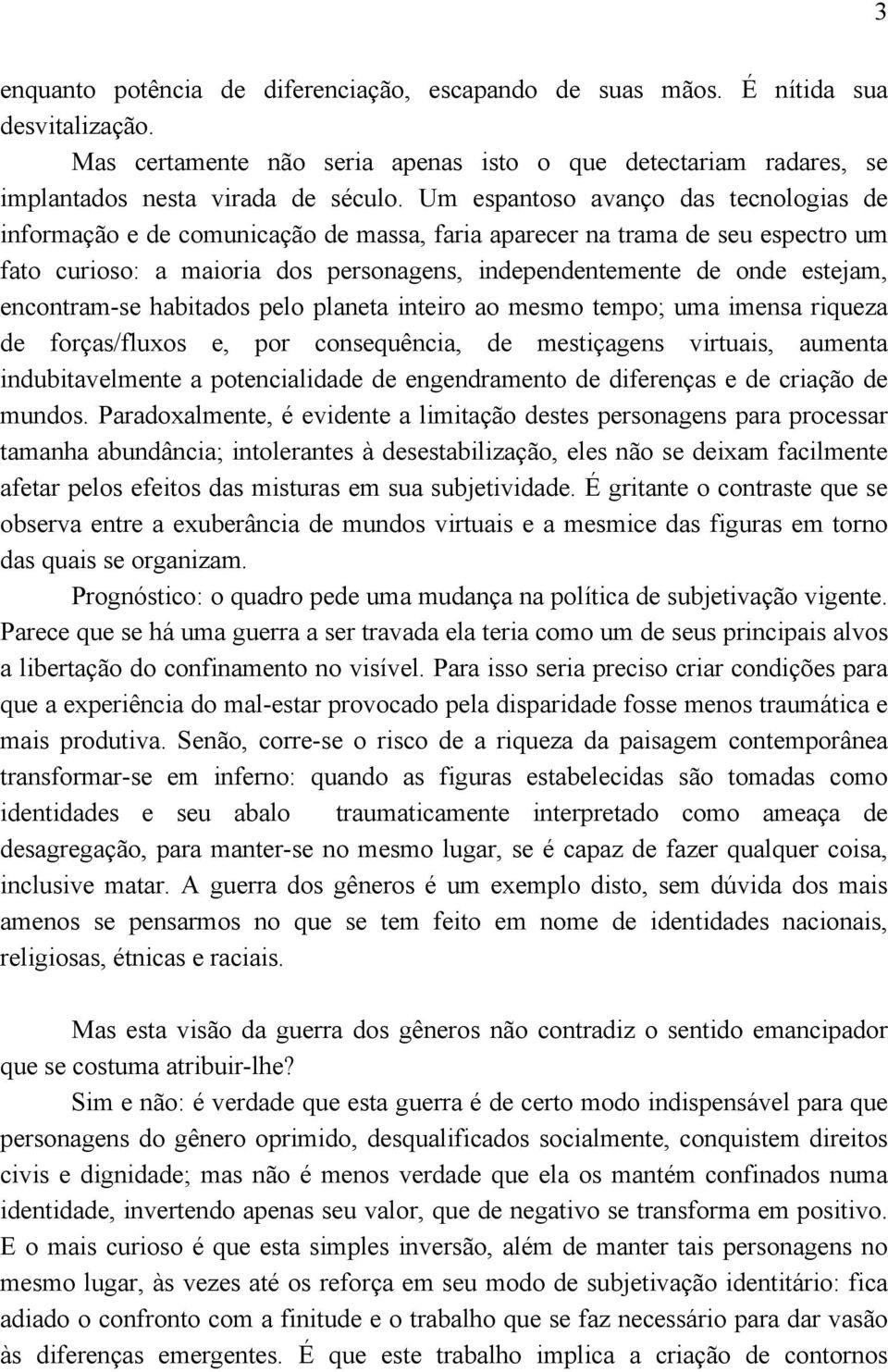 encontram-se habitados pelo planeta inteiro ao mesmo tempo; uma imensa riqueza de forças/fluxos e, por consequência, de mestiçagens virtuais, aumenta indubitavelmente a potencialidade de