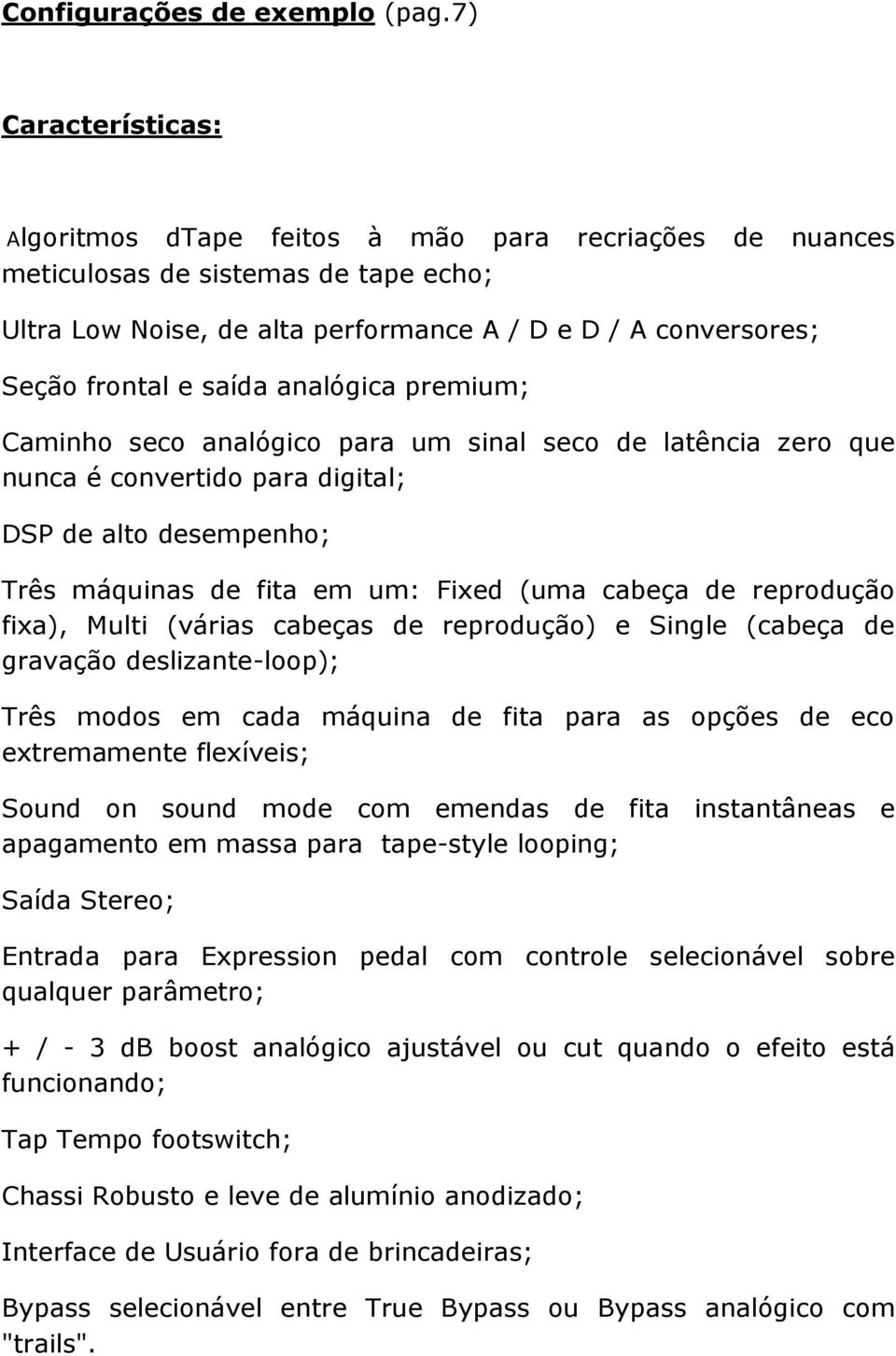 saída analógica premium; Caminho seco analógico para um sinal seco de latência zero que nunca é convertido para digital; DSP de alto desempenho; Três máquinas de fita em um: Fixed (uma cabeça de